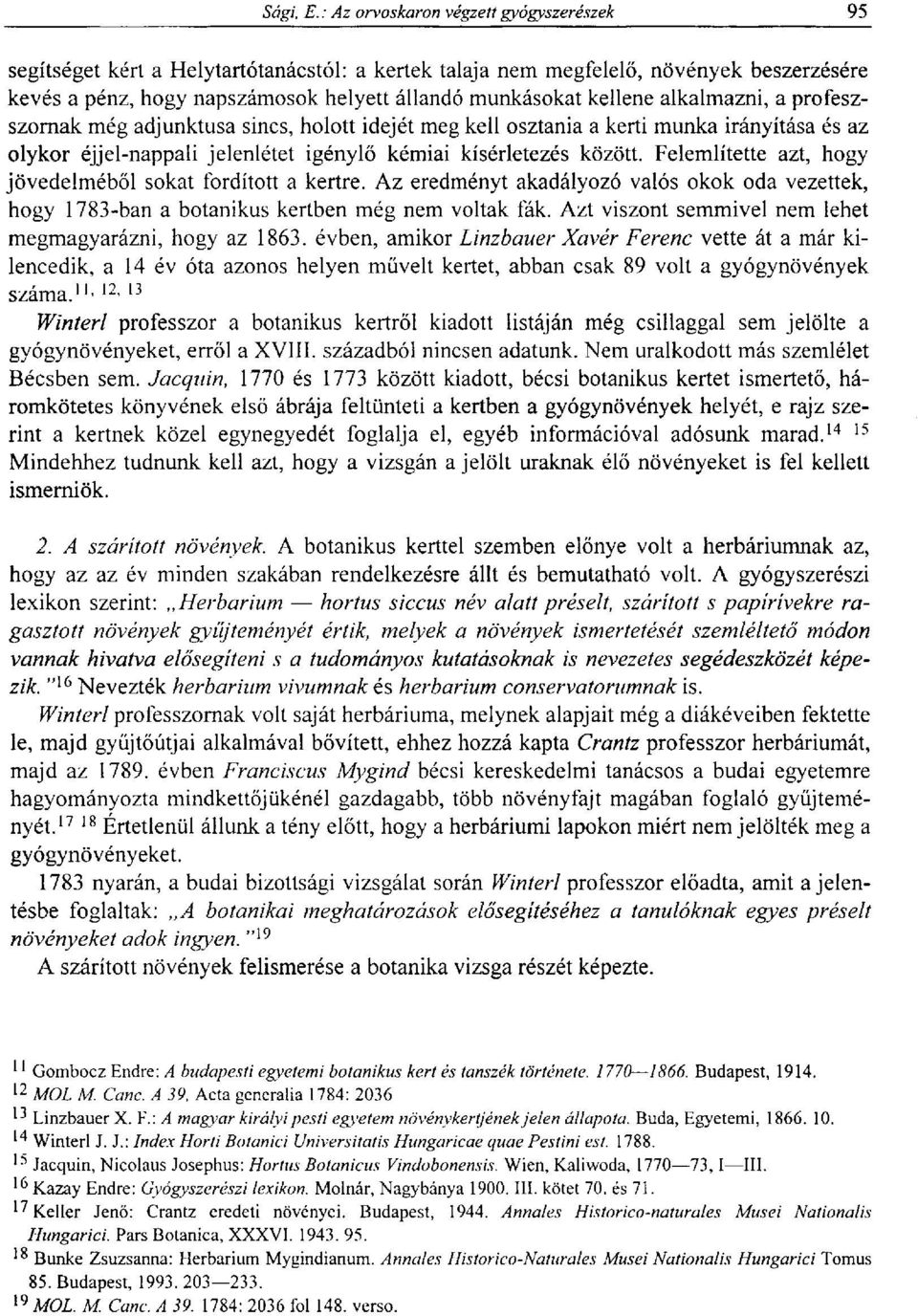 Felemlítette azt, hogy jövedelméből sokat fordított a kertre. Az eredményt akadályozó valós okok oda vezettek, hogy 1783-ban a botanikus kertben még nem voltak fák.
