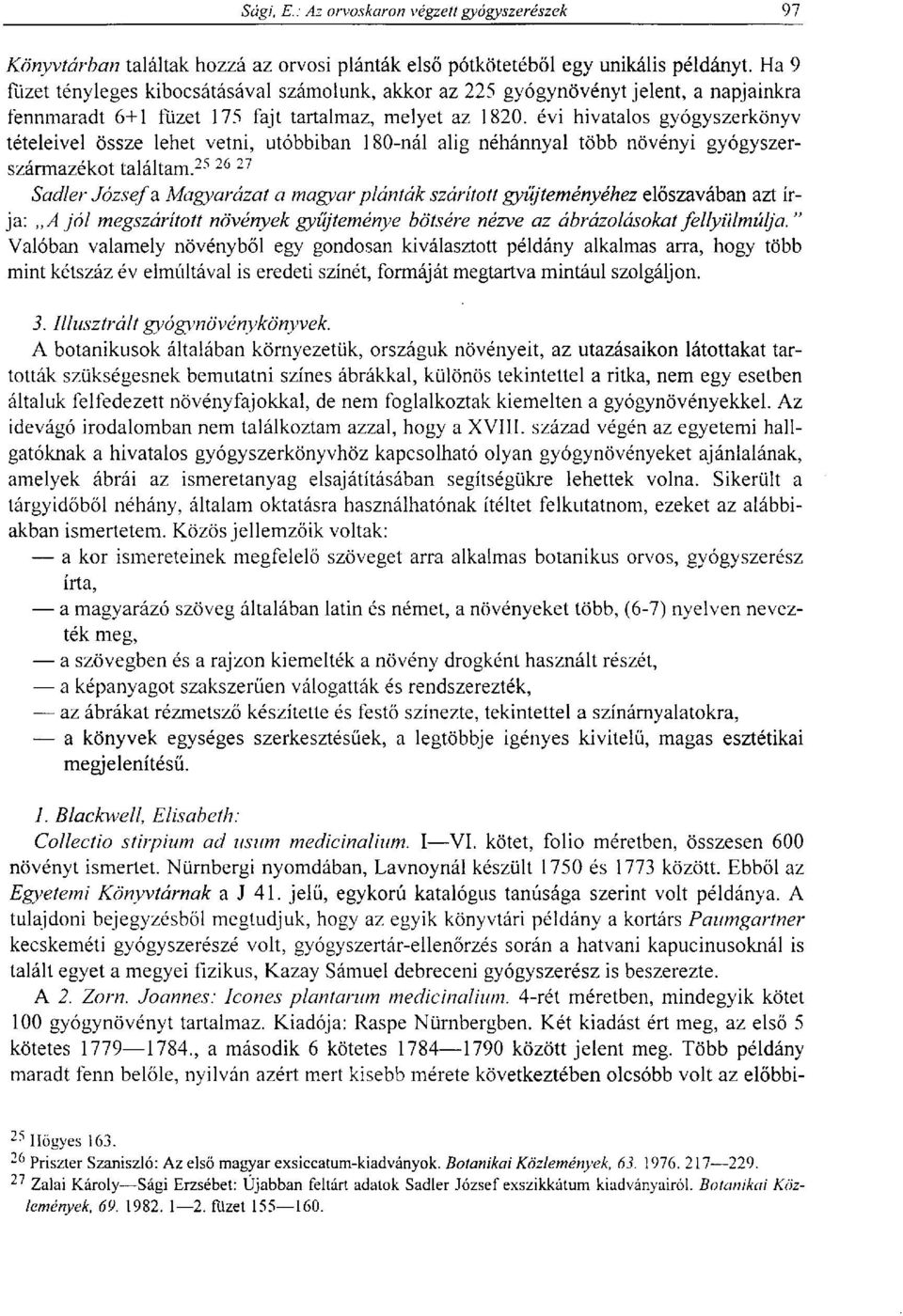 évi hivatalos gyógyszerkönyv tételeivel össze lehet vetni, utóbbiban 180-nál alig néhánnyal több növényi gyógyszerszármazékot találtam.