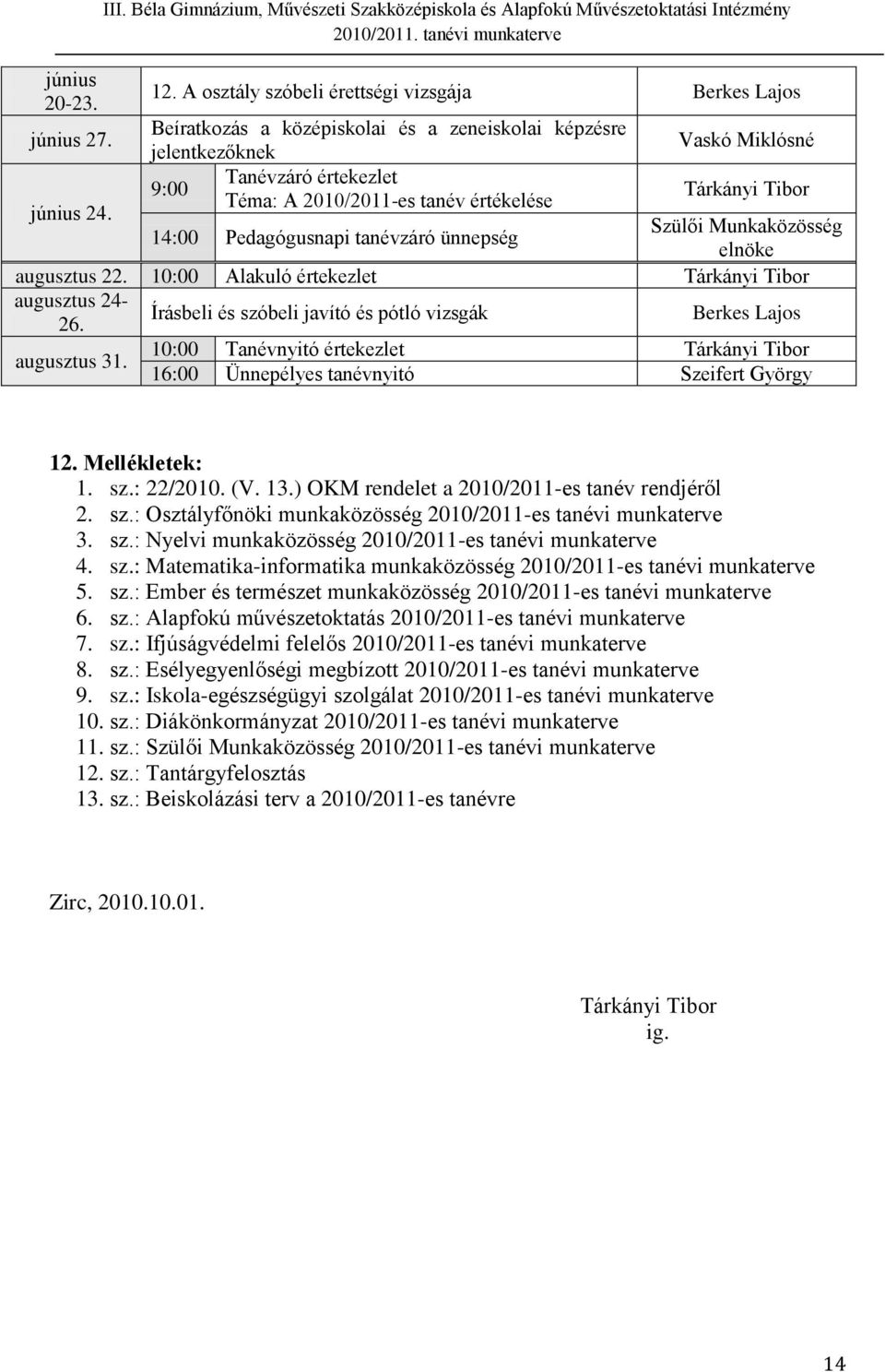 Pedagógusnapi tanévzáró ünnepség Szülői Munkaközösség elnöke augusztus 22. 10:00 Alakuló értekezlet augusztus 24-26. augusztus 31.