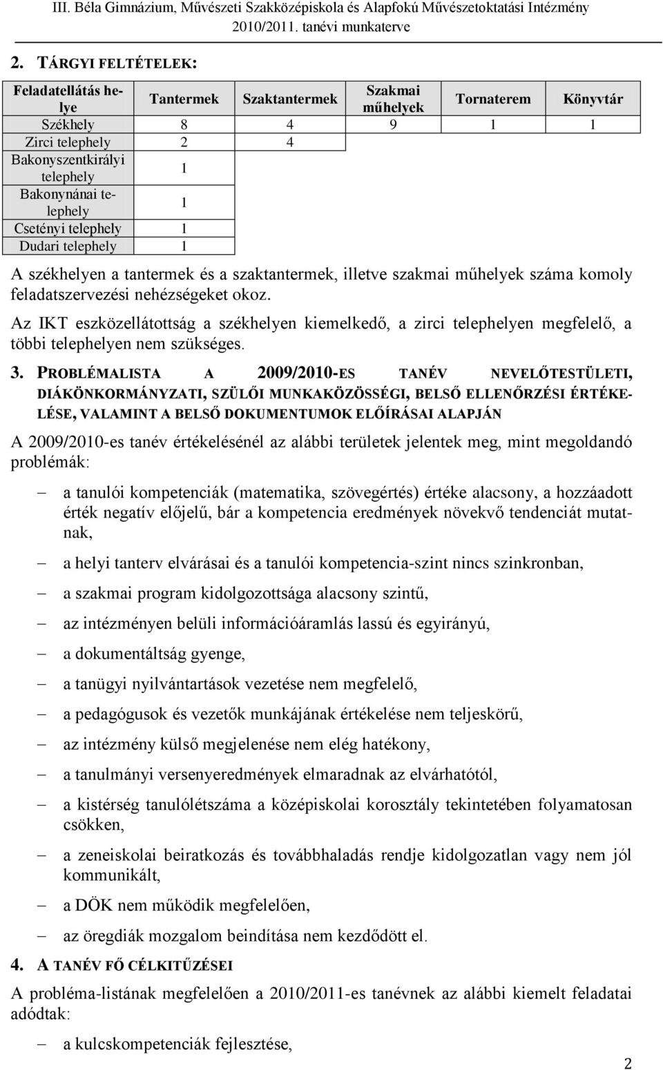 Az IKT eszközellátottság a székhelyen kiemelkedő, a zirci telephelyen megfelelő, a többi telephelyen nem szükséges. 3.