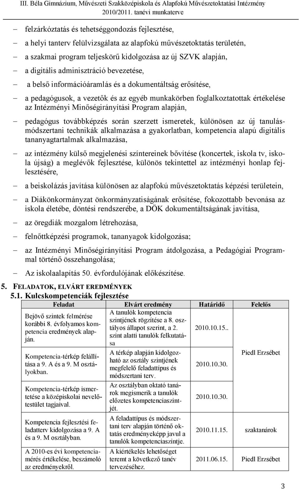 Program alapján, pedagógus továbbképzés során szerzett ismeretek, különösen az új tanulásmódszertani technikák alkalmazása a gyakorlatban, kompetencia alapú digitális tananyagtartalmak alkalmazása,