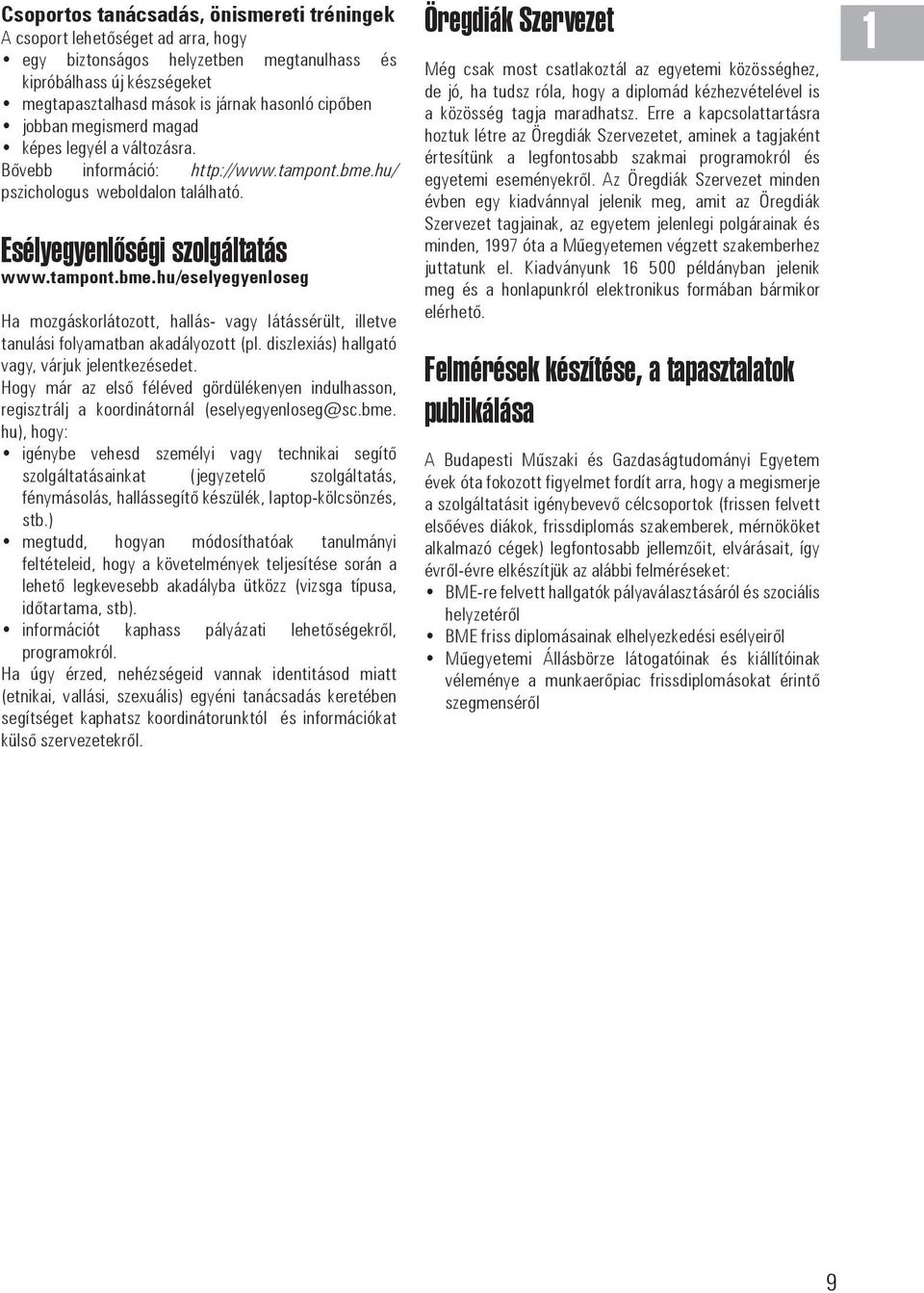hu/ pszichologus weboldalon található. Esélyegyenlőségi szolgáltatás www.tampont.bme.hu/eselyegyenloseg Ha mozgáskorlátozott, hallás- vagy látássérült, illetve tanulási folyamatban akadályozott (pl.