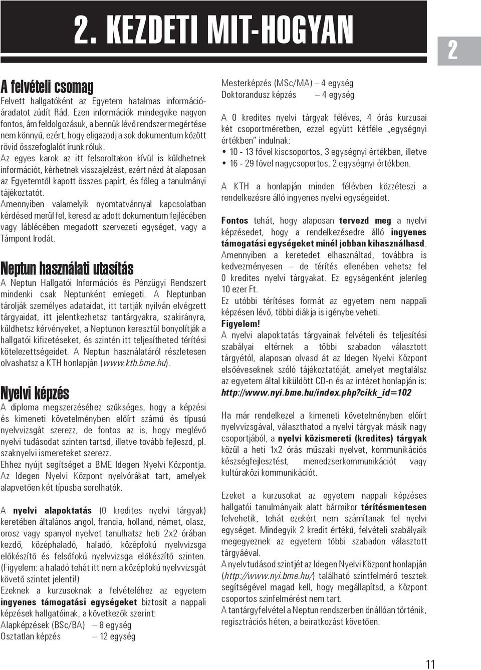Az egyes karok az itt felsoroltakon kívül is küldhetnek információt, kérhetnek visszajelzést, ezért nézd át alaposan az Egyetemtől kapott összes papírt, és főleg a tanulmányi tájékoztatót.
