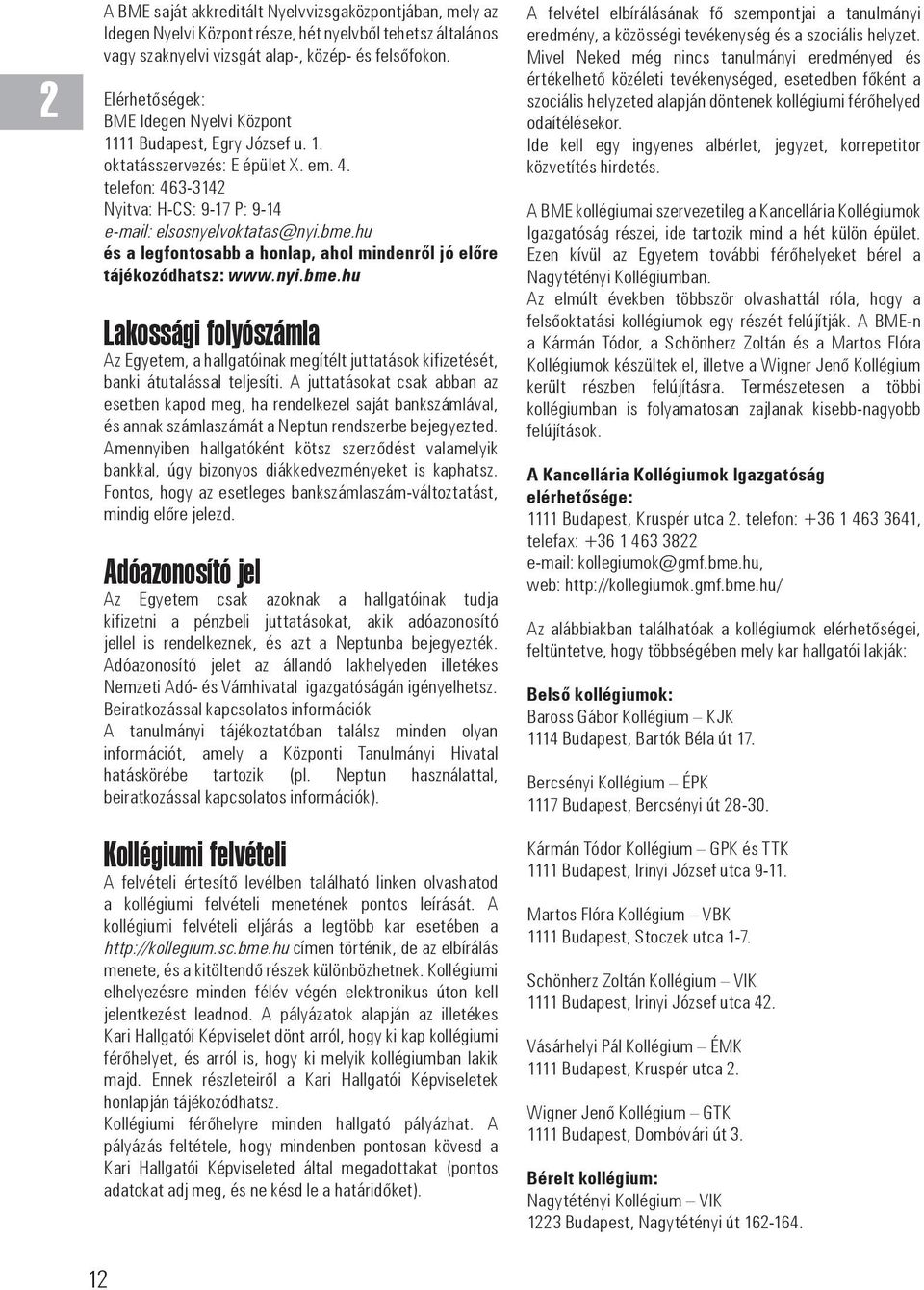 hu és a legfontosabb a honlap, ahol mindenről jó előre tájékozódhatsz: www.nyi.bme.hu Lakossági folyószámla Az Egyetem, a hallgatóinak megítélt juttatások kifizetését, banki átutalással teljesíti.