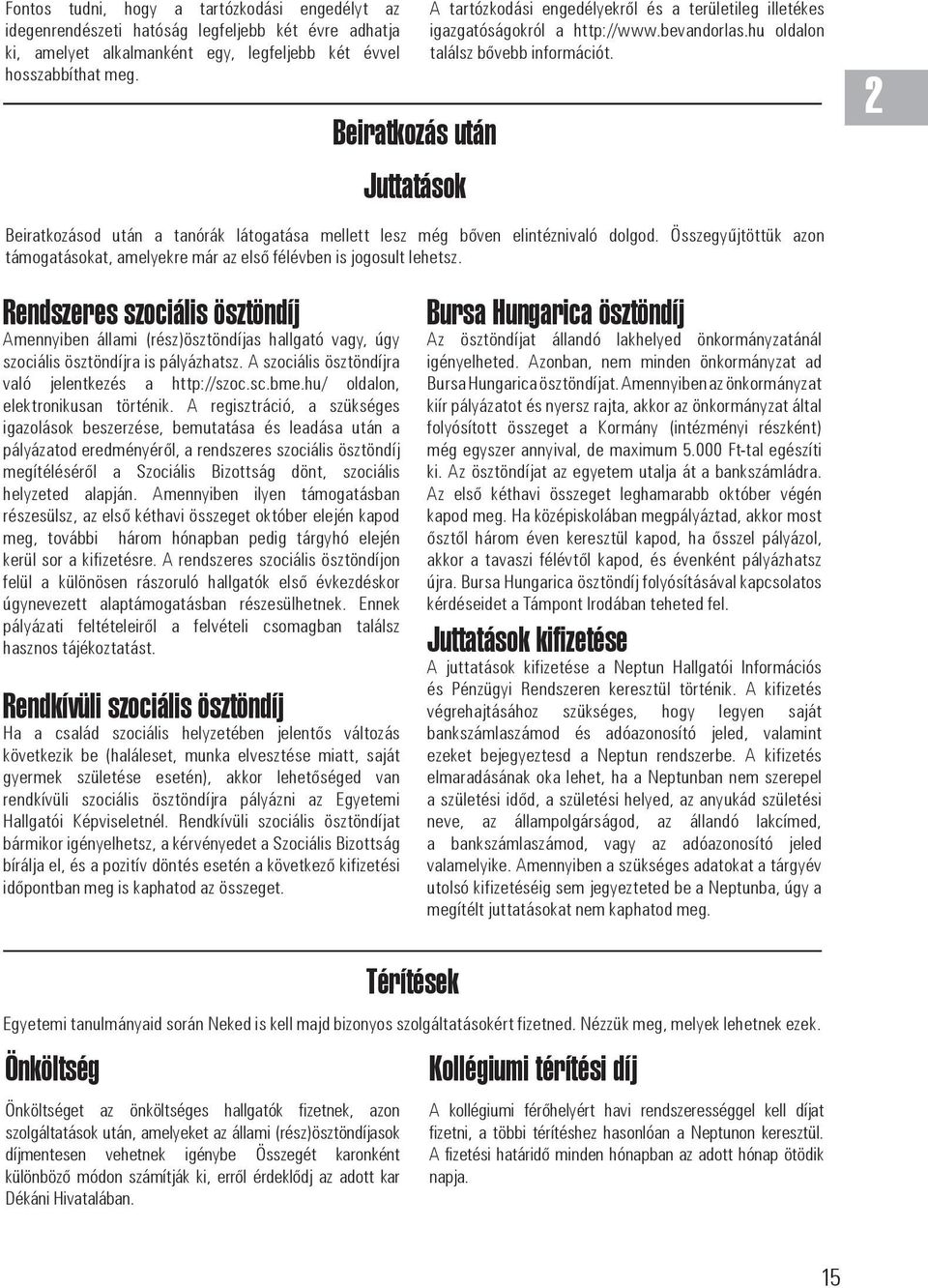 2 Beiratkozásod után a tanórák látogatása mellett lesz még bőven elintéznivaló dolgod. Összegyűjtöttük azon támogatásokat, amelyekre már az első félévben is jogosult lehetsz.