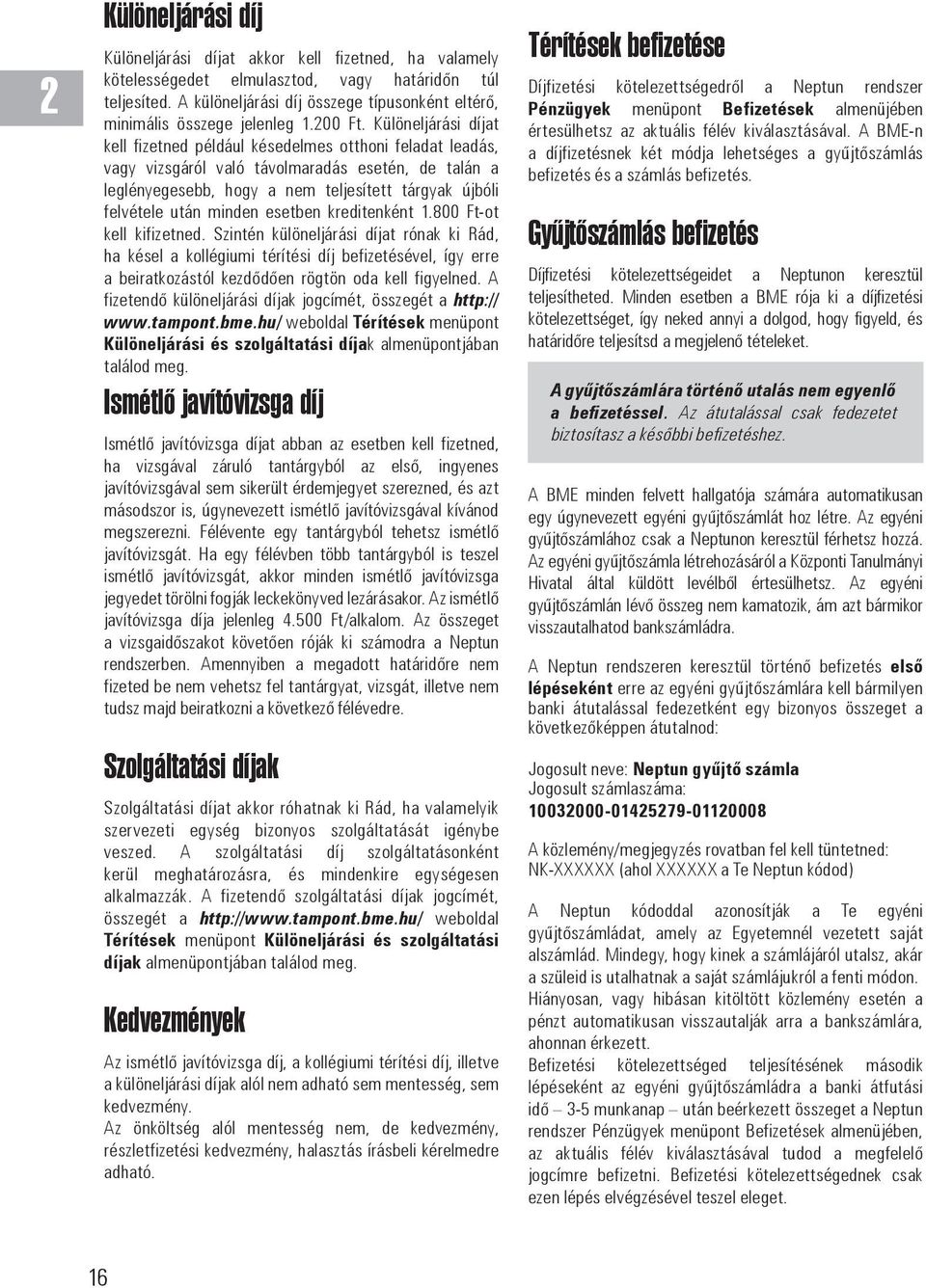Különeljárási díjat kell fizetned például késedelmes otthoni feladat leadás, vagy vizsgáról való távolmaradás esetén, de talán a leglényegesebb, hogy a nem teljesített tárgyak újbóli felvétele után