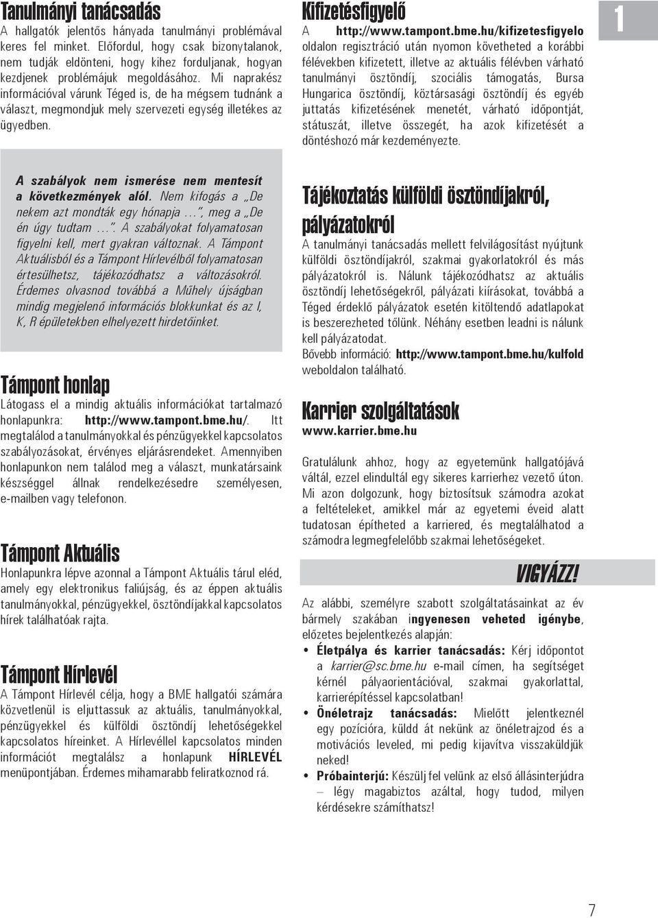Mi naprakész információval várunk Téged is, de ha mégsem tudnánk a választ, megmondjuk mely szervezeti egység illetékes az ügyedben. Kifizetésfigyelő A http://www.tampont.bme.