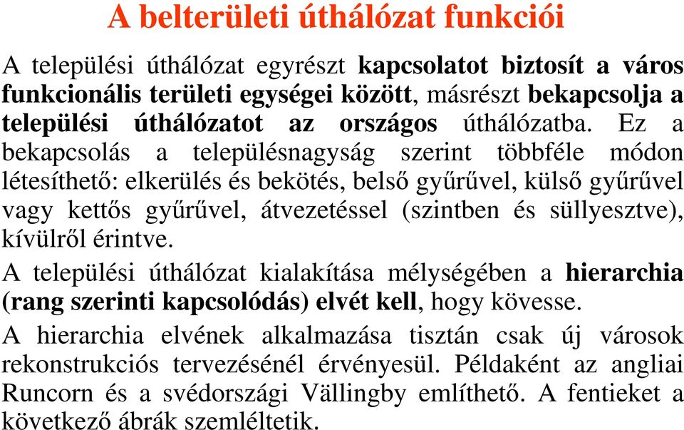 Ez a bekapcsolás a településnagyság szerint többféle módon létesíthető: elkerülés és bekötés, belső gyűrűvel, külső gyűrűvel vagy kettős gyűrűvel, átvezetéssel (szintben és