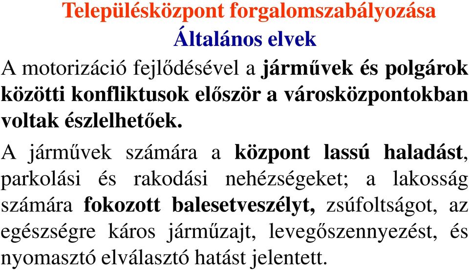 A járművek számára a központ lassú haladást, parkolási és rakodási nehézségeket; a lakosság számára