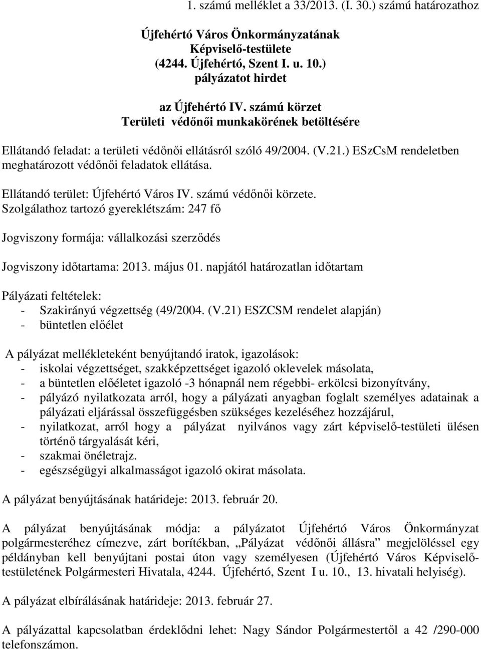 Ellátandó terület: Újfehértó Város IV. számú védőnői körzete. Szolgálathoz tartozó gyereklétszám: 247 fő Jogviszony formája: vállalkozási szerződés Jogviszony időtartama: 2013. május 01.