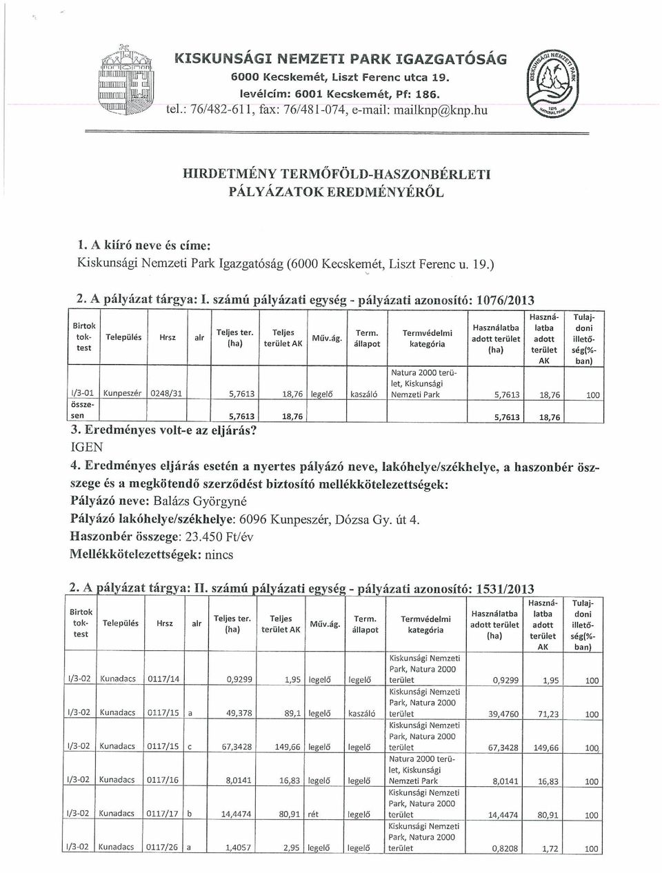 ) 2. A pályázat tárgya: I. Számú pályázati egység - pályázati azonosító: 1076/2013 Birtok Használatba latba doni Teljes ter. Telies Műv ág Term. Termuédelmi tok- Település Hrsz alr.