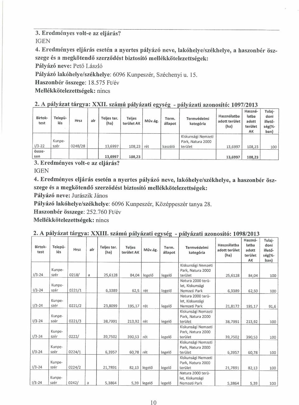 állapot kategória adott terület adott illető- (ha) terület ség(% Kunpe Park, /3-22 szár 0248/28 13,6997 108,23 rét kaszáló terület 13,6997 108,23 100 sen 13,6997 108,23 13,6997 108,23 Pályázó neve: