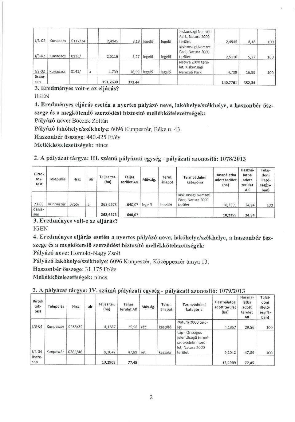 425 Ft/év 2. A pályázat tárgya: III. számú pályázati egység - pályázati azonosító: 1078/2013 Birtok.. Használatba latba doni.. Teljes ter. Teljes Term. Termvédelmi tok- Telepulés Hisz alr.. Mfív.ág.