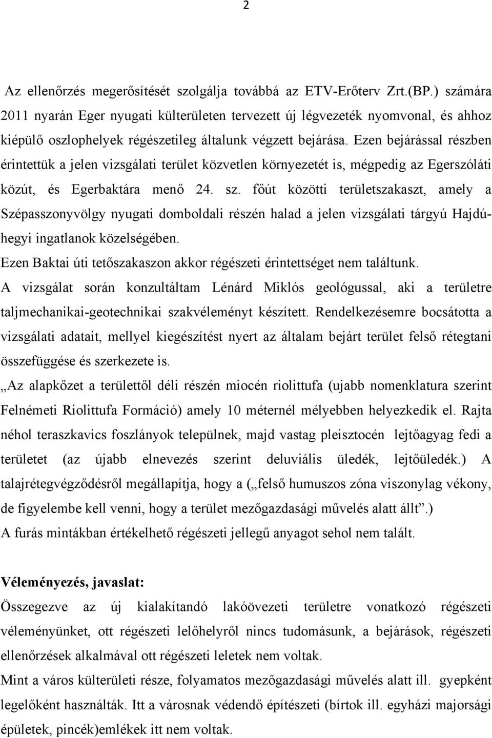 Ezen bejárással részben érintettük a jelen vizsgálati terület közvetlen környezetét is, mégpedig az Egerszóláti közút, és Egerbaktára menő 24. sz.