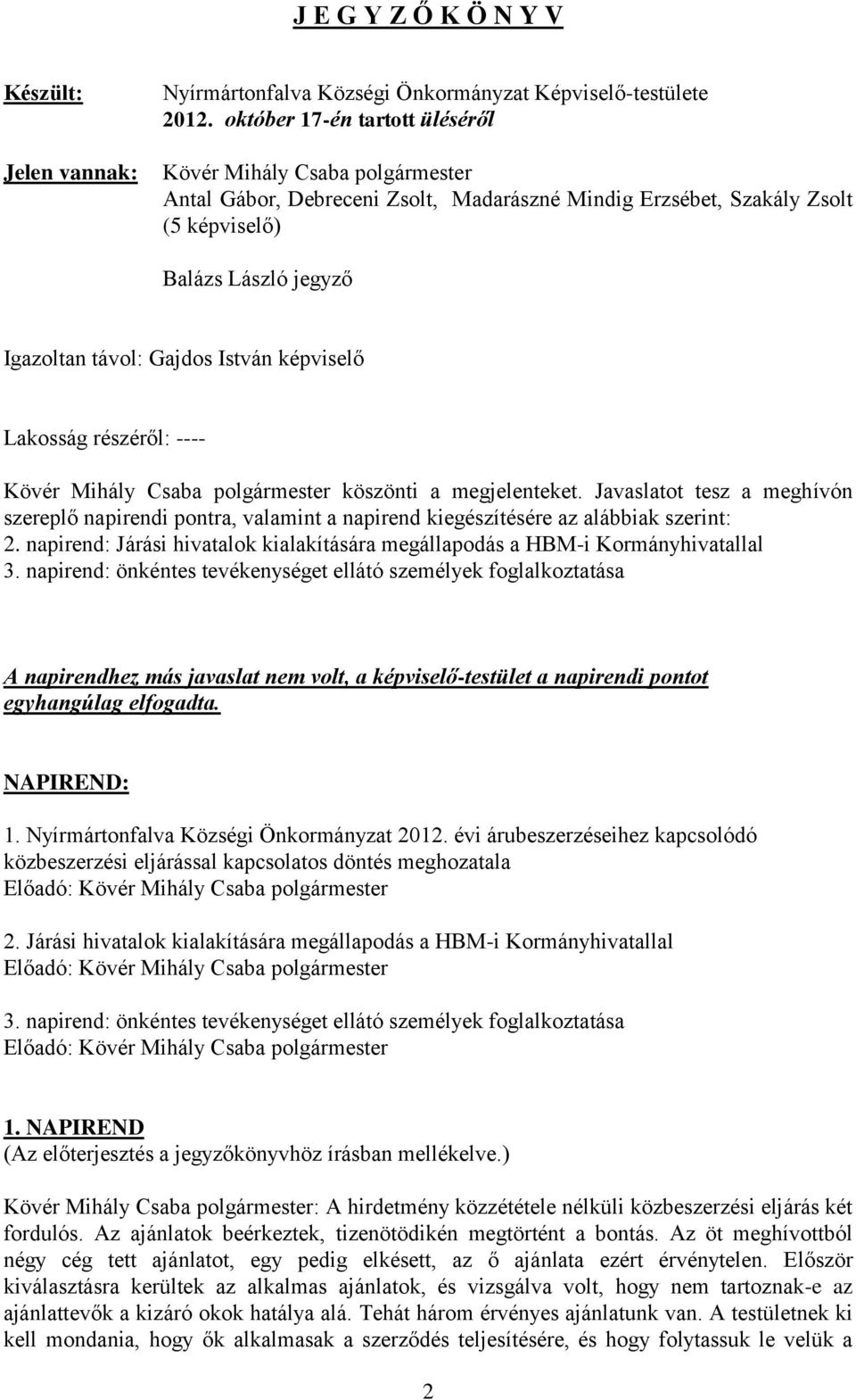 István képviselő Lakosság részéről: ---- Kövér Mihály Csaba polgármester köszönti a megjelenteket.