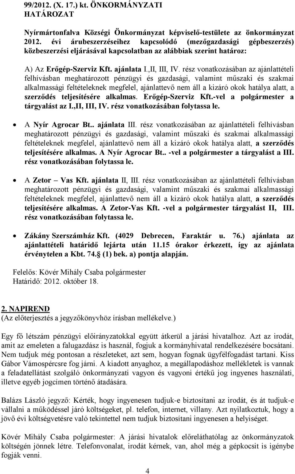 rész vonatkozásában az ajánlattételi felhívásban meghatározott pénzügyi és gazdasági, valamint műszaki és szakmai alkalmassági feltételeknek megfelel, ajánlattevő nem áll a kizáró okok hatálya alatt,