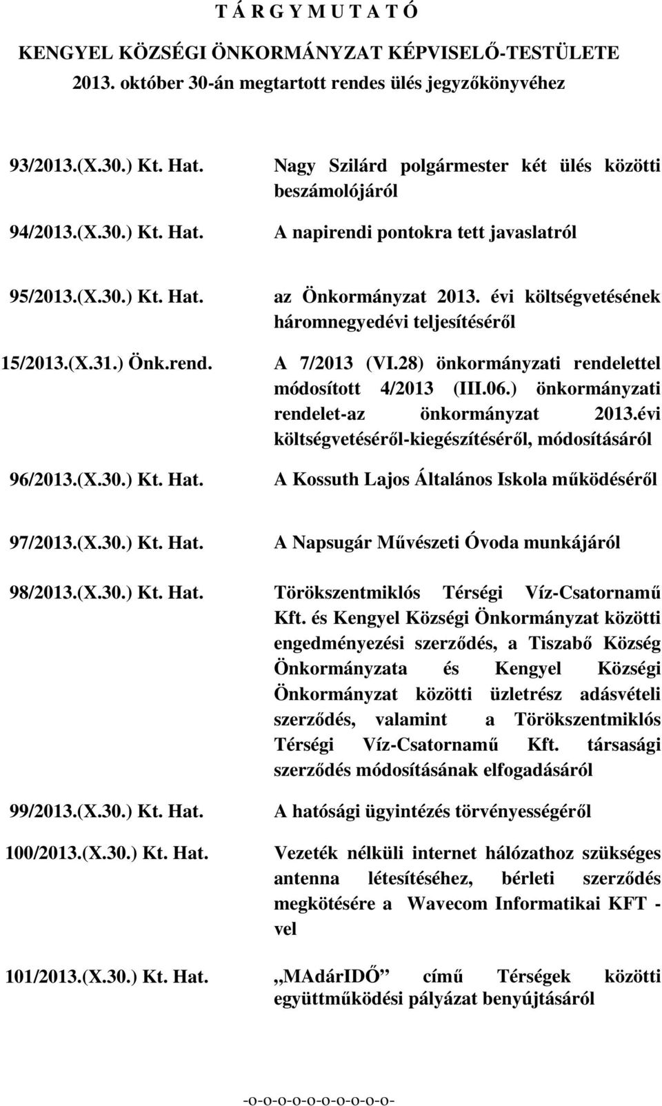 évi költségvetésének háromnegyedévi teljesítéséről A 7/2013 (VI.28) önkormányzati rendelettel módosított 4/2013 (III.06.) önkormányzati rendelet-az önkormányzat 2013.