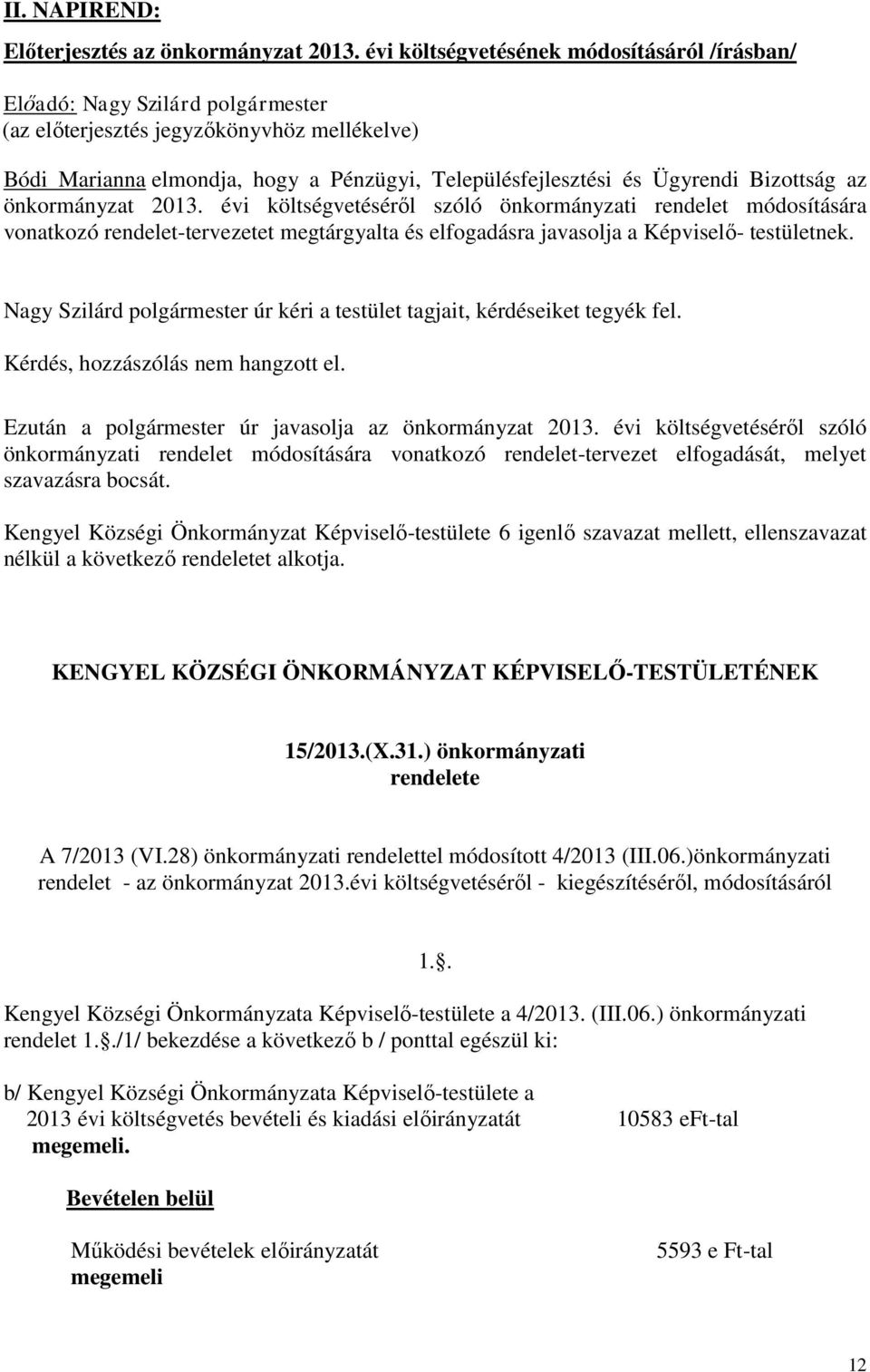 Bizottság az önkormányzat 2013. évi költségvetéséről szóló önkormányzati rendelet módosítására vonatkozó rendelet-tervezetet megtárgyalta és elfogadásra javasolja a Képviselő- testületnek.