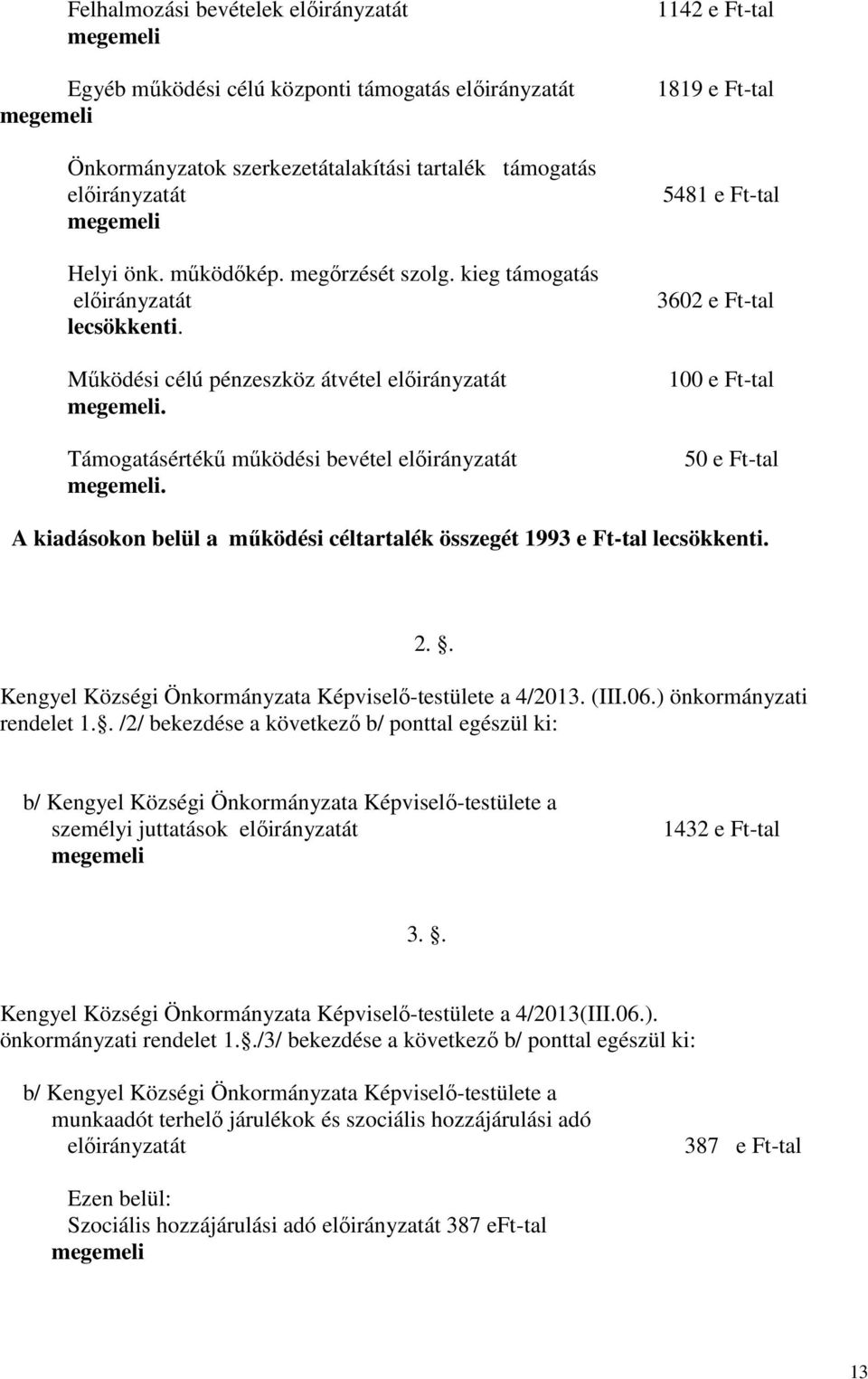 1142 e Ft-tal 1819 e Ft-tal 5481 e Ft-tal 3602 e Ft-tal 100 e Ft-tal 50 e Ft-tal A kiadásokon belül a működési céltartalék összegét 1993 e Ft-tal lecsökkenti.