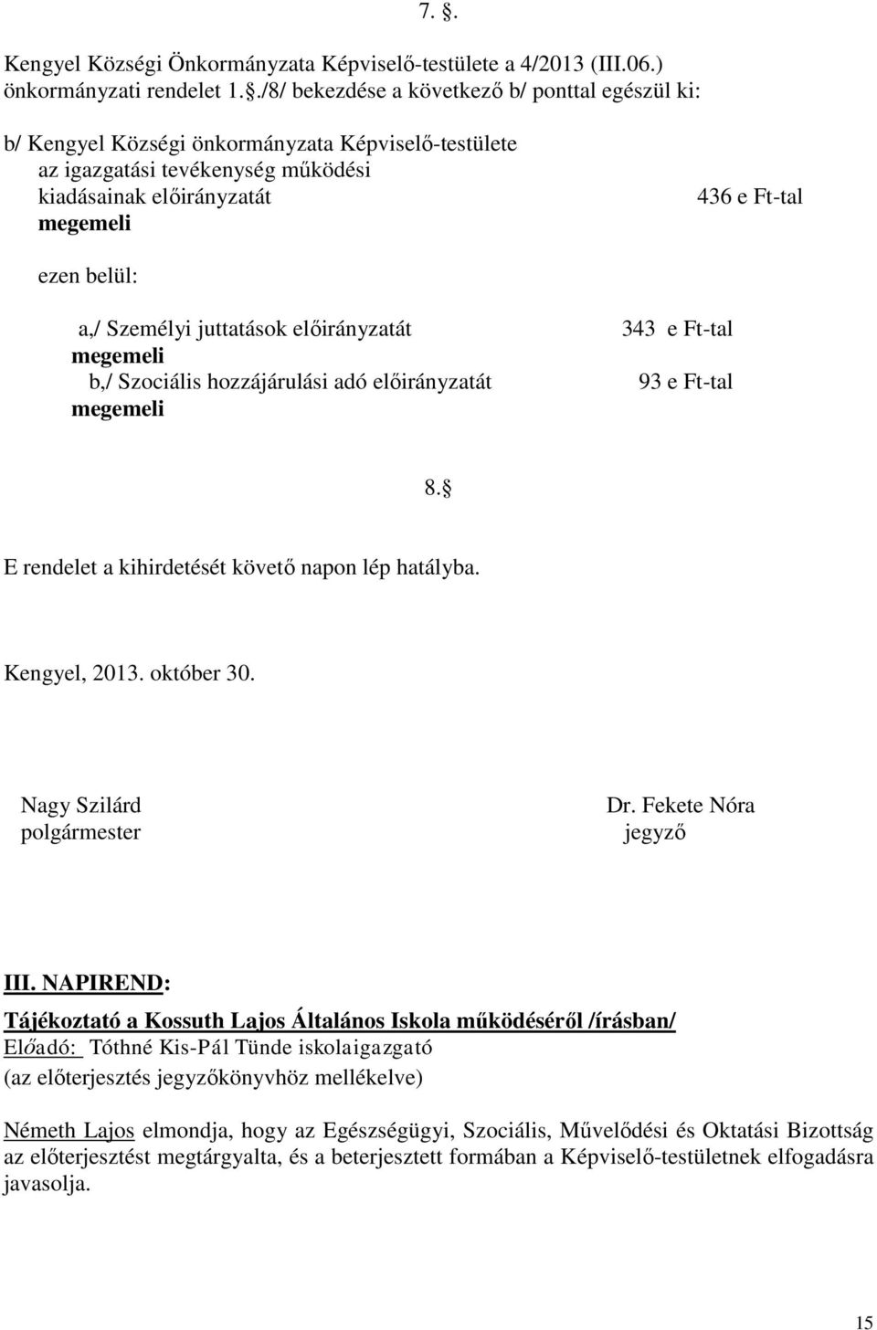 a,/ Személyi juttatások előirányzatát megemeli b,/ Szociális hozzájárulási adó előirányzatát megemeli 343 e Ft-tal 93 e Ft-tal 8. E rendelet a kihirdetését követő napon lép hatályba. Kengyel, 2013.