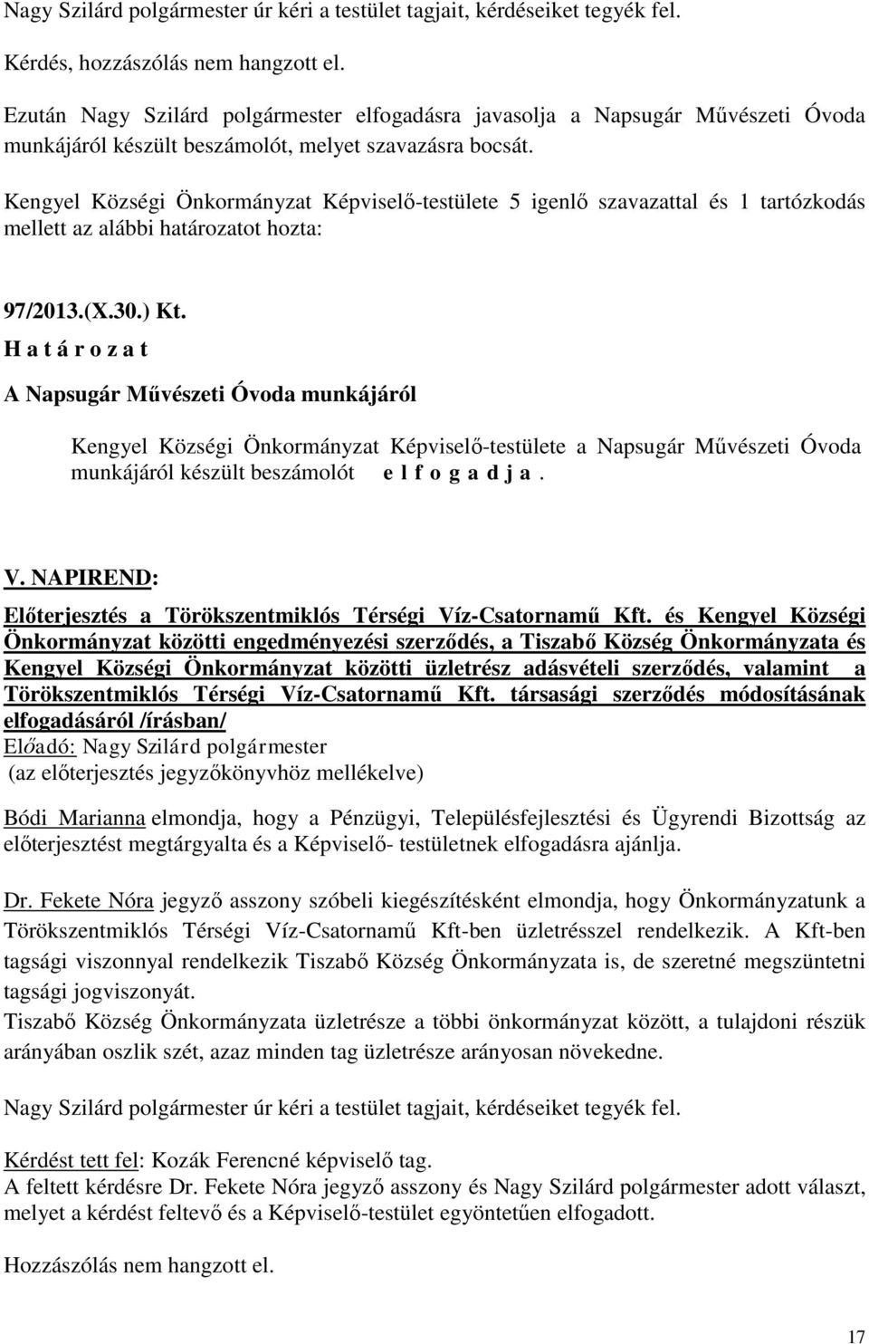 Kengyel Községi Önkormányzat Képviselő-testülete 5 igenlő szavazattal és 1 tartózkodás mellett az alábbi határozatot hozta: 97/2013.(X.30.) Kt.