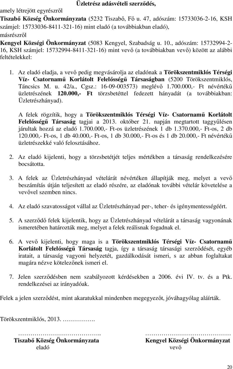 , adószám: 15732994-2- 16, KSH számjel: 15732994-8411-321-16) mint vevő (a továbbiakban vevő) között az alábbi feltételekkel: 1.