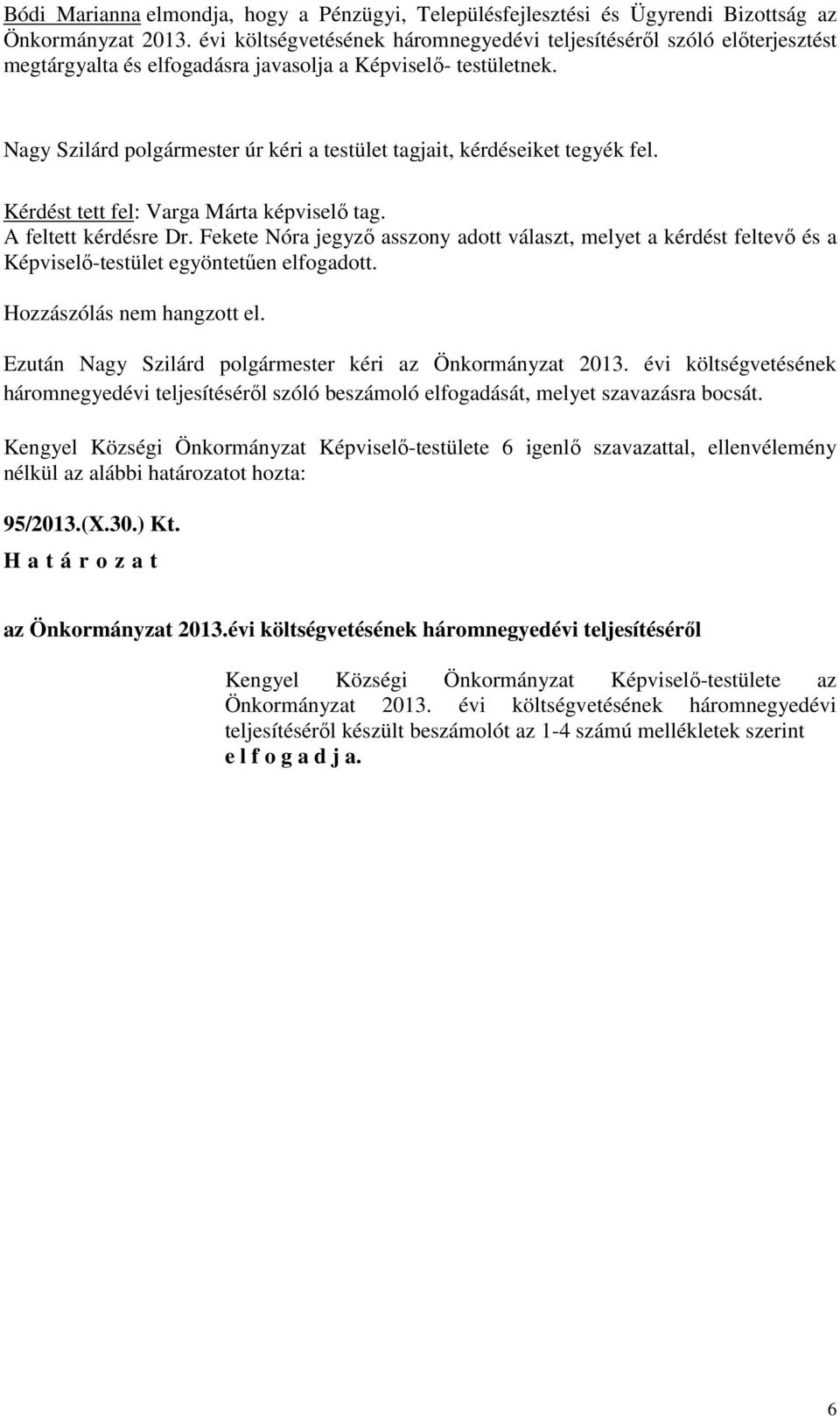 Nagy Szilárd polgármester úr kéri a testület tagjait, kérdéseiket tegyék fel. Kérdést tett fel: Varga Márta képviselő tag. A feltett kérdésre Dr.