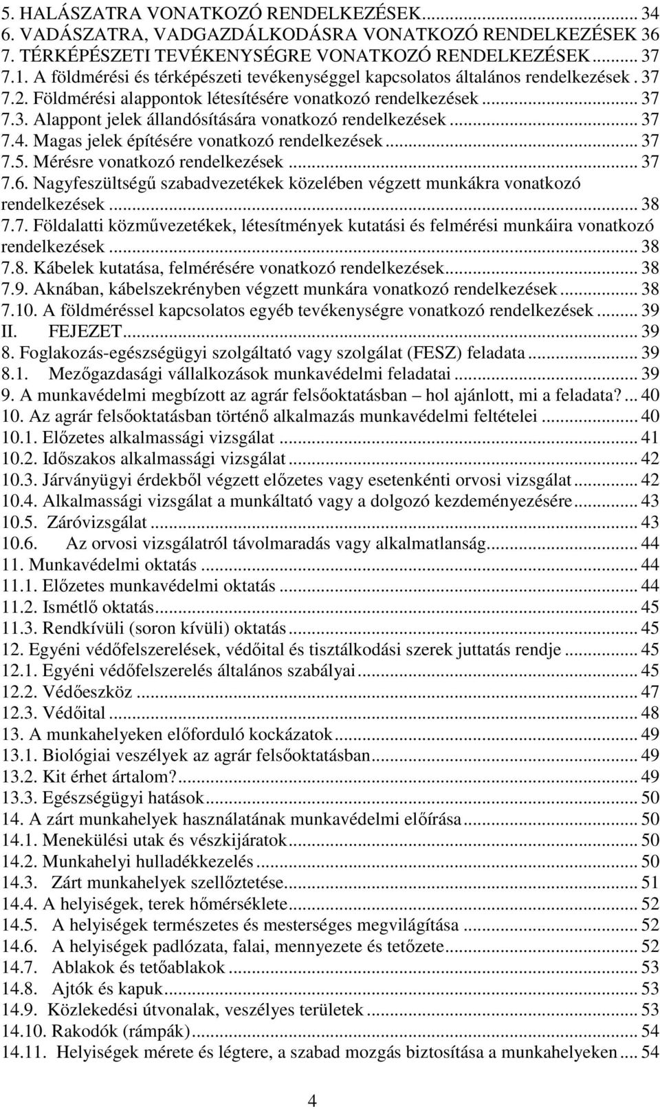 .. 37 7.4. Magas jelek építésére vonatkozó rendelkezések... 37 7.5. Mérésre vonatkozó rendelkezések... 37 7.6. Nagyfeszültségő szabadvezetékek közelében végzett munkákra vonatkozó rendelkezések... 38 7.