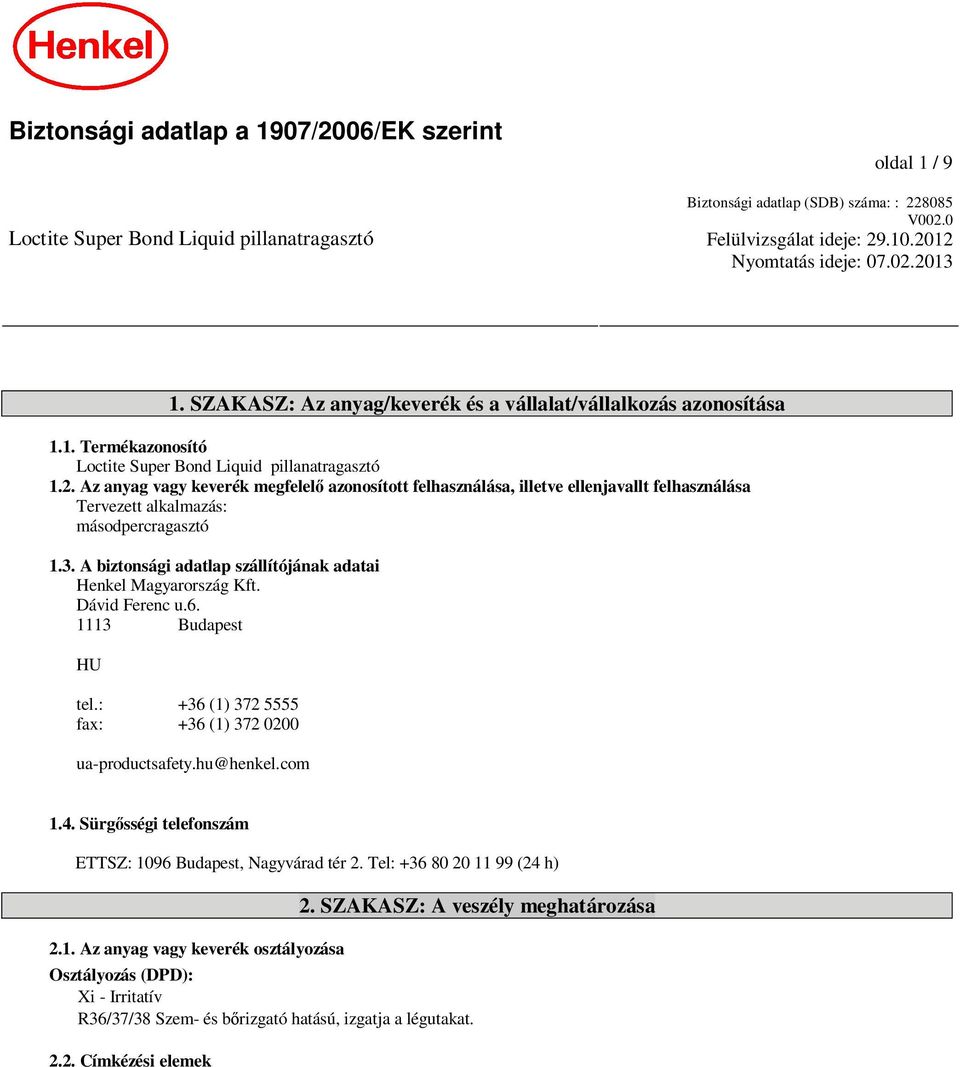 3. A biztonsági adatlap szállítójának adatai Henkel Magyarország Kft. Dávid Ferenc u.6. 1113 Budapest HU tel.: +36 (1) 372 5555 fax: +36 (1) 372 0200 ua-productsafety.hu@henkel.com 1.4.