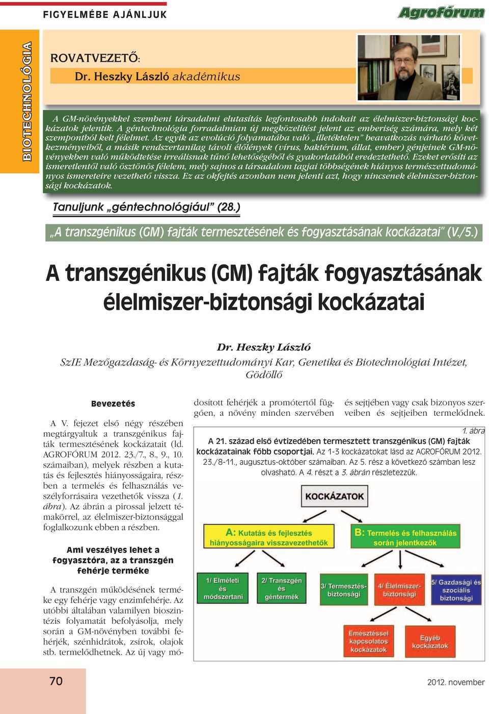 Az egyik az evolúció folyamatába való illetéktelen beavatkozás várható következményeiből, a másik rendszertanilag távoli élőlények (vírus, baktérium, állat, ember) génjeinek GM-növényekben való