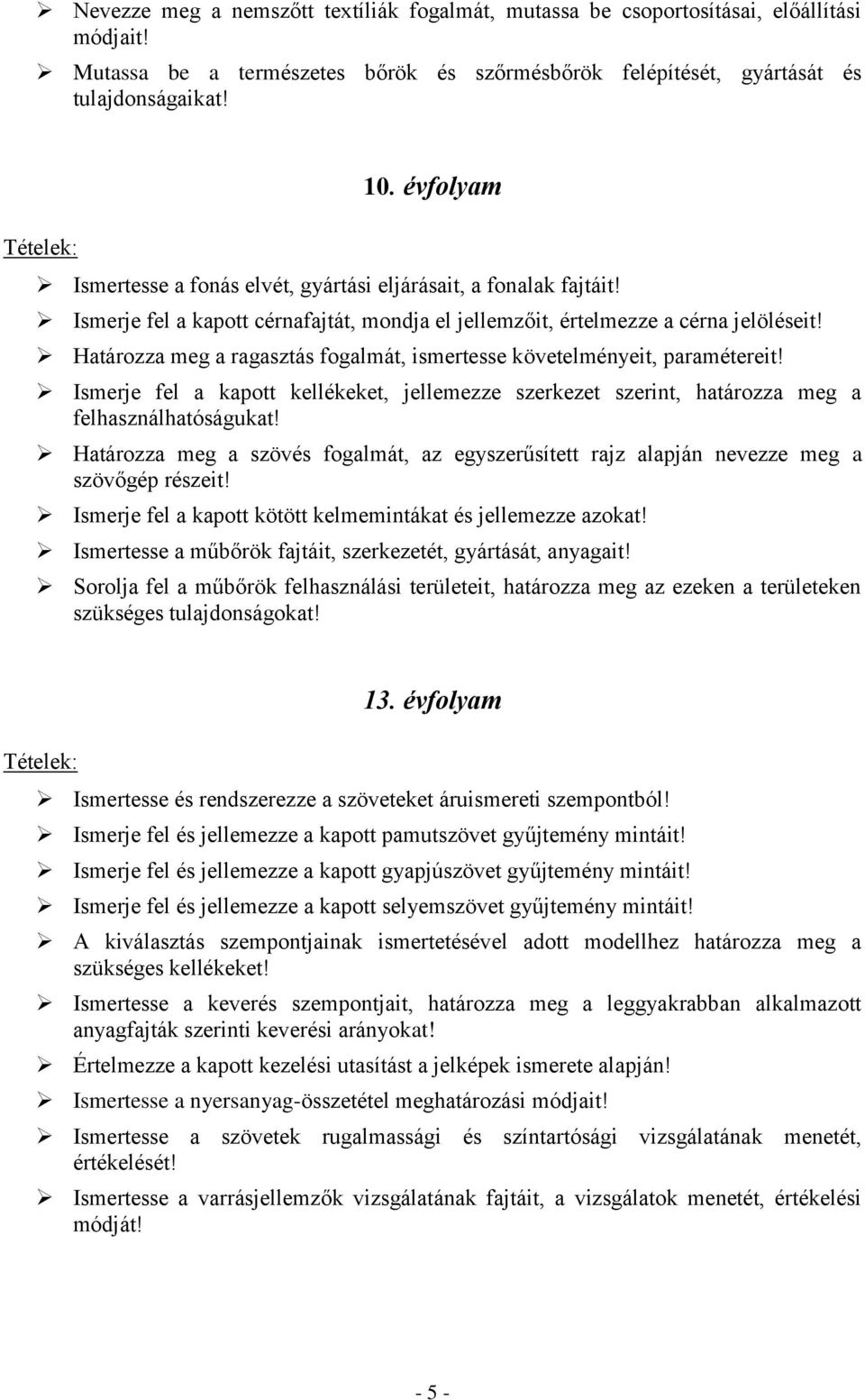 A kiválasztás szempontjainak ismertetésével adott modellhez határozza meg a szükséges kellékeket! Értelmezze a kapott kezelési utasítást a jelképek ismerete alapján!