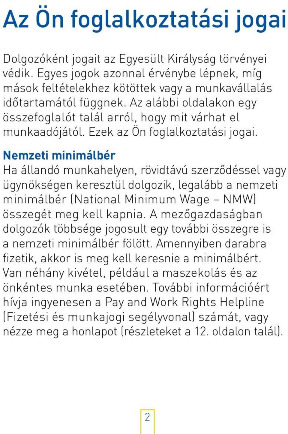 Nemzeti minimálbér Ha állandó munkahelyen, rövidtávú szerződéssel vagy ügynökségen keresztül dolgozik, legalább a nemzeti minimálbér (National Minimum Wage NMW) összegét meg kell kapnia.