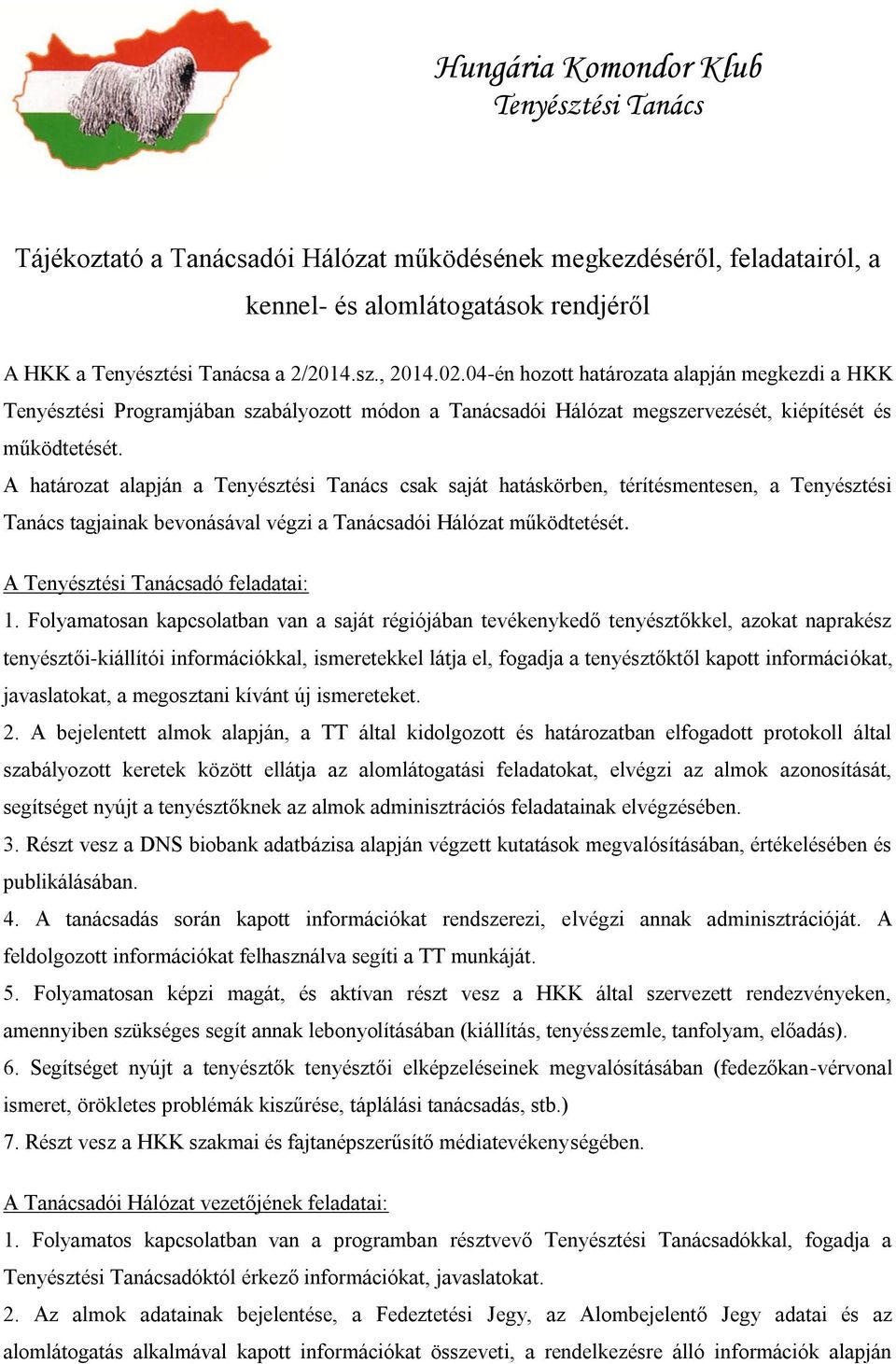 A határozat alapján a Tenyésztési Tanács csak saját hatáskörben, térítésmentesen, a Tenyésztési Tanács tagjainak bevonásával végzi a Tanácsadói Hálózat működtetését.