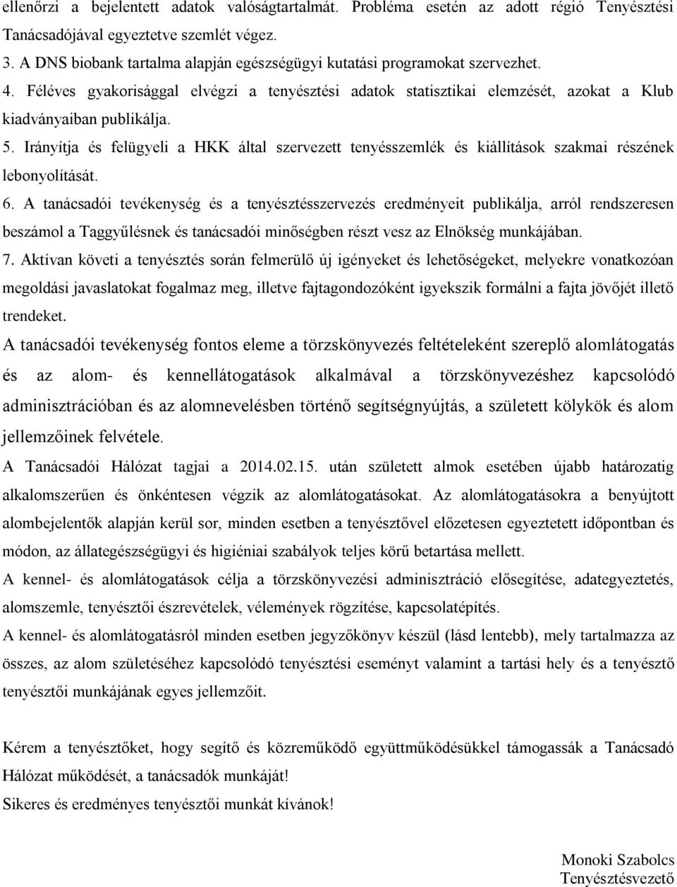 Irányítja és felügyeli a HKK által szervezett tenyésszemlék és kiállítások szakmai részének lebonyolítását. 6.