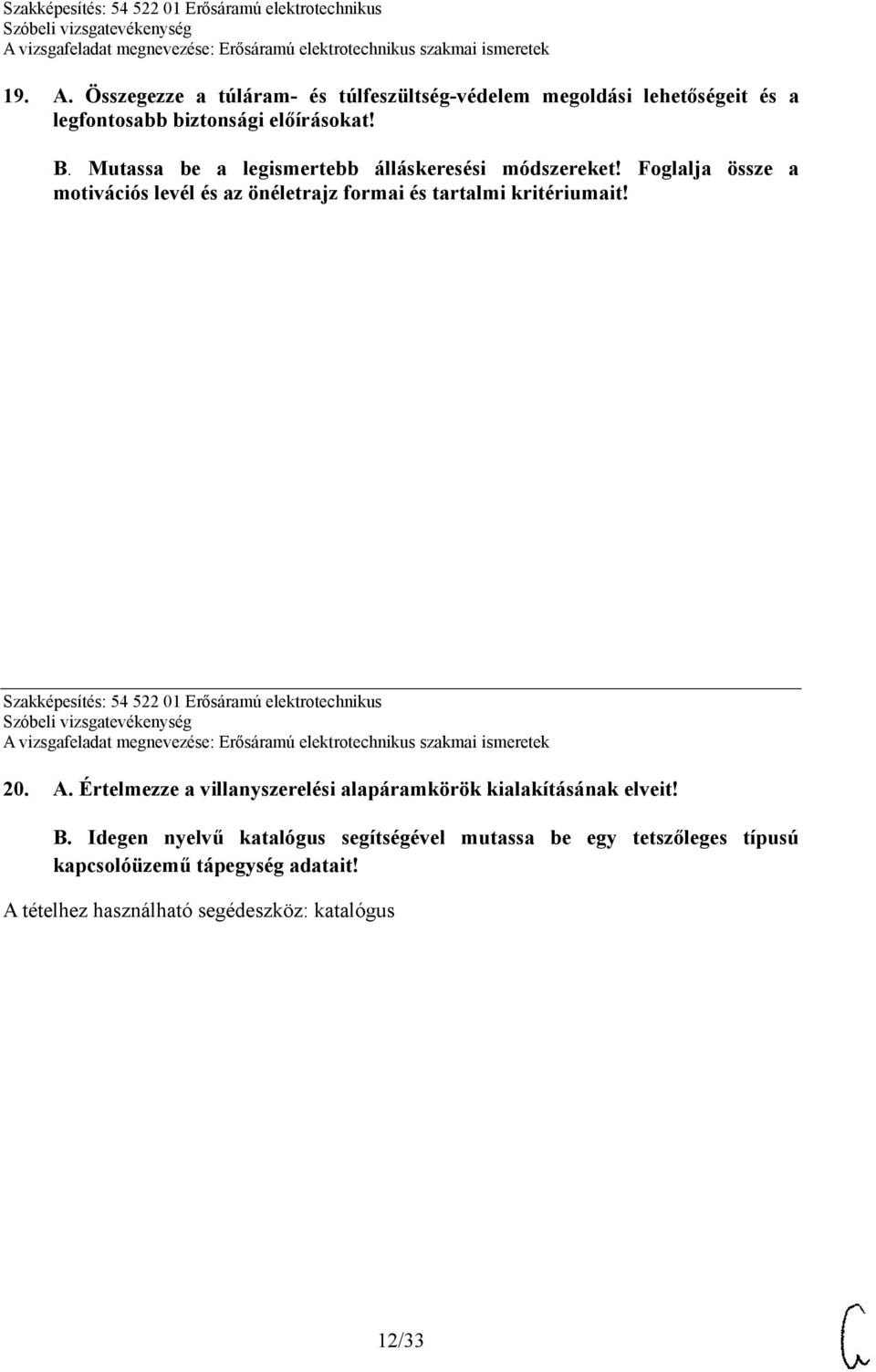 Szakképesítés: 54 522 01 Erősáramú elektrotechnikus 20. A. Értelmezze a villanyszerelési alapáramkörök kialakításának elveit! B.