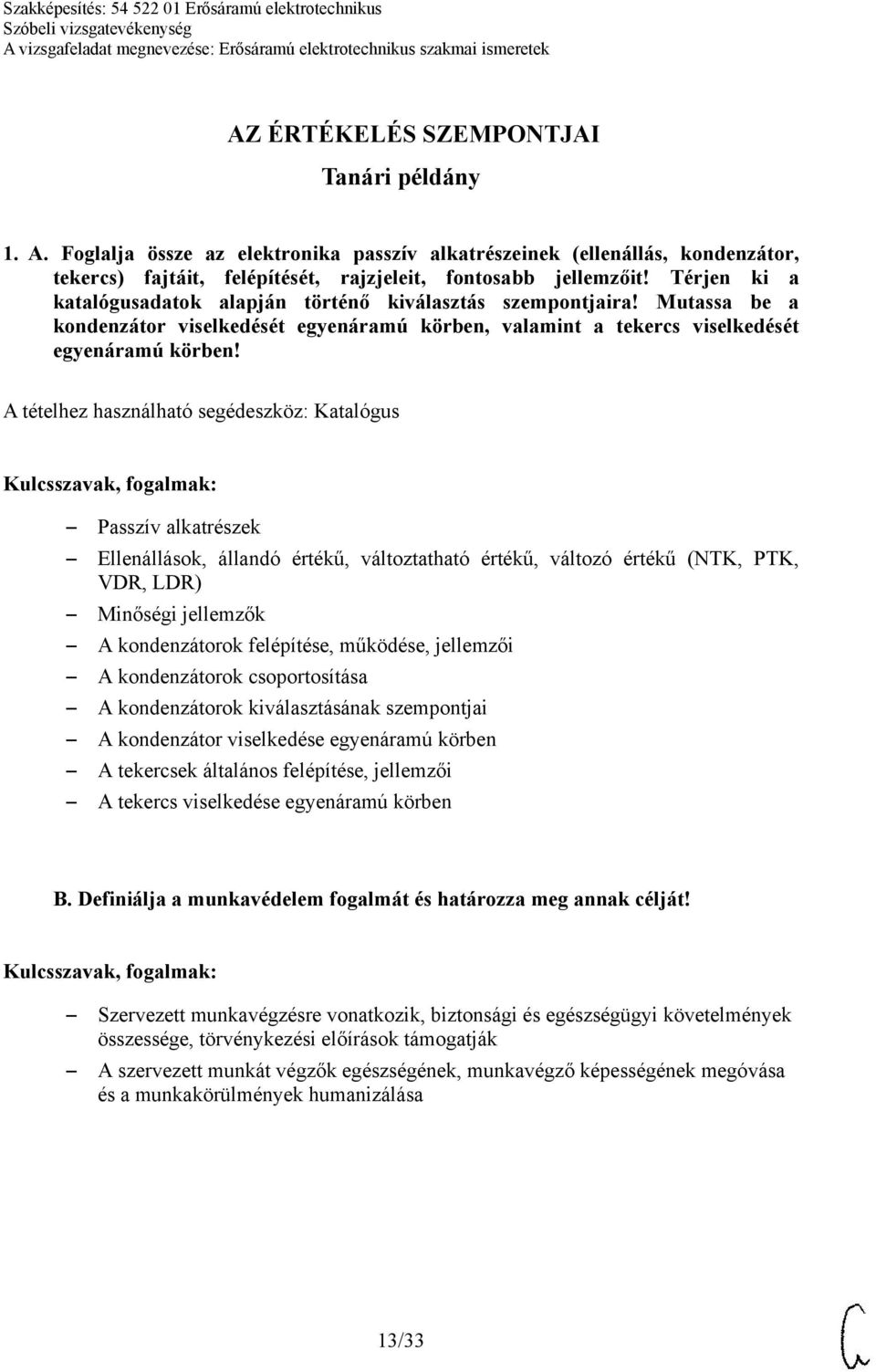 A tételhez használható segédeszköz: Katalógus Passzív alkatrészek Ellenállások, állandó értékű, változtatható értékű, változó értékű (NTK, PTK, VDR, LDR) Minőségi jellemzők A kondenzátorok