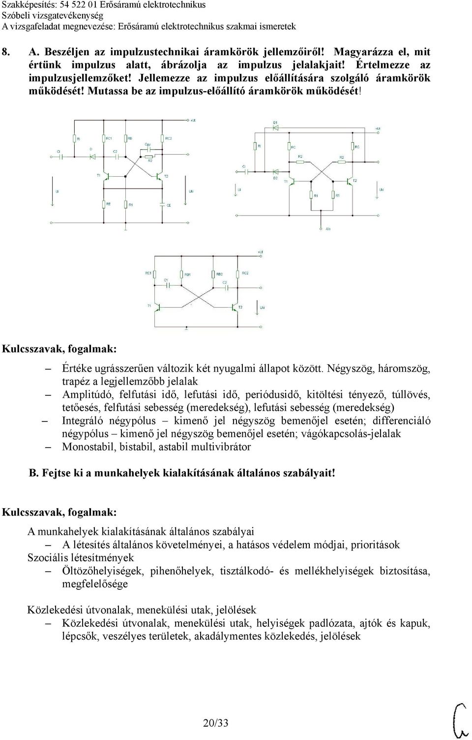 Négyszög, háromszög, trapéz a legjellemzőbb jelalak Amplitúdó, felfutási idő, lefutási idő, periódusidő, kitöltési tényező, túllövés, tetőesés, felfutási sebesség (meredekség), lefutási sebesség