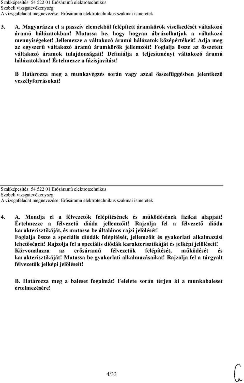 Definiálja a teljesítményt váltakozó áramú hálózatokban! Értelmezze a fázisjavítást! B Határozza meg a munkavégzés során vagy azzal összefüggésben jelentkező veszélyforrásokat!