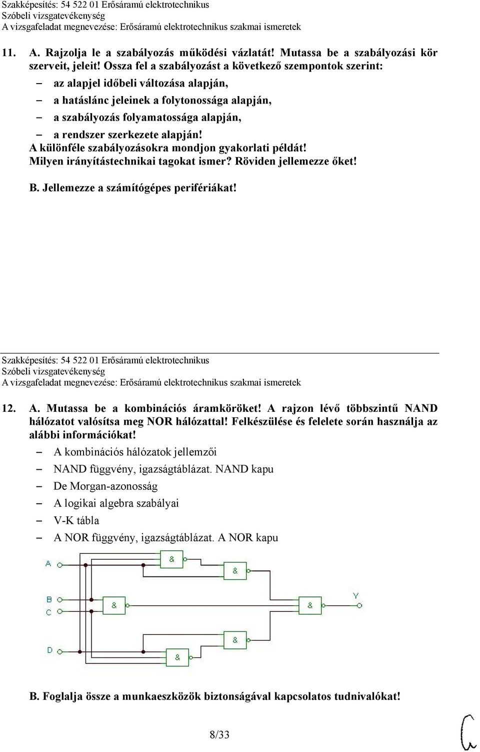 szerkezete alapján! A különféle szabályozásokra mondjon gyakorlati példát! Milyen irányítástechnikai tagokat ismer? Röviden jellemezze őket! B. Jellemezze a számítógépes perifériákat!