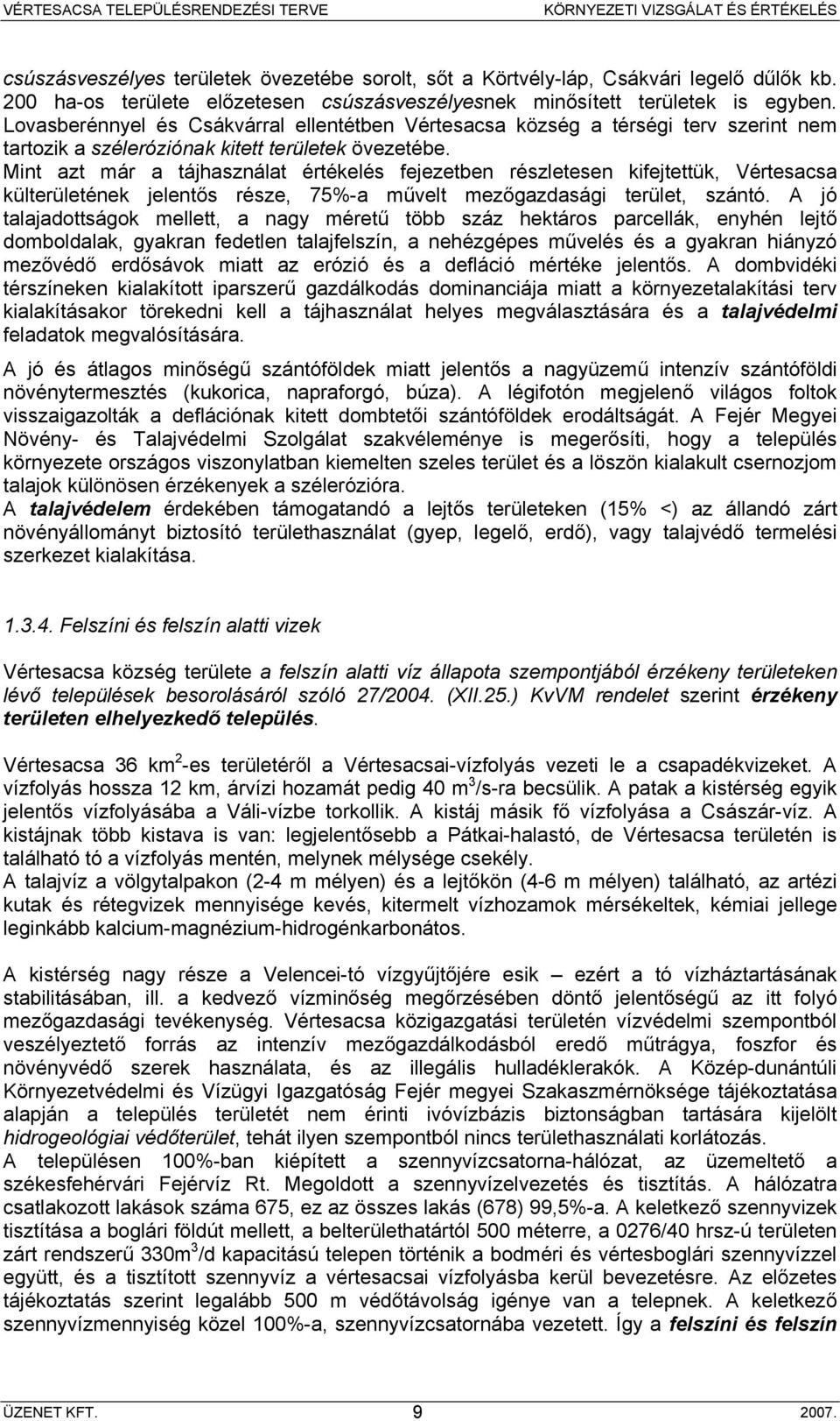 Mint azt már a tájhasználat értékelés fejezetben részletesen kifejtettük, Vértesacsa külterületének jelentős része, 75%-a művelt mezőgazdasági terület, szántó.