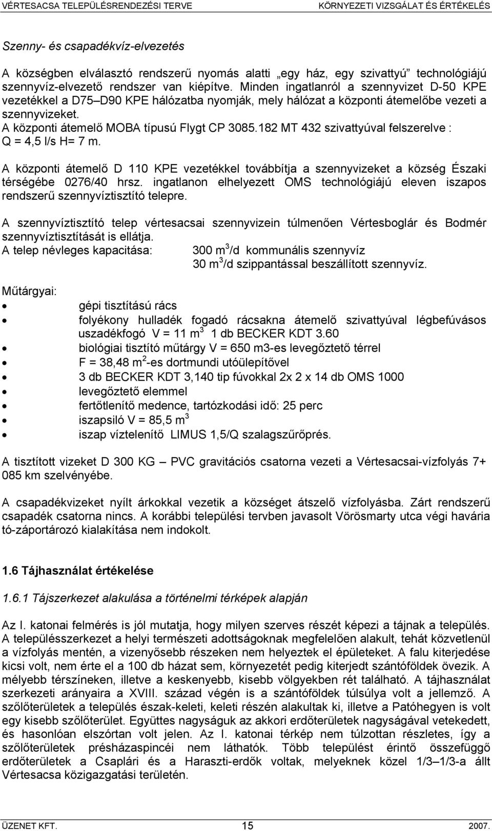 182 MT 432 szivattyúval felszerelve : Q = 4,5 l/s H= 7 m. A központi átemelő D 110 KPE vezetékkel továbbítja a szennyvizeket a község Északi térségébe 0276/40 hrsz.