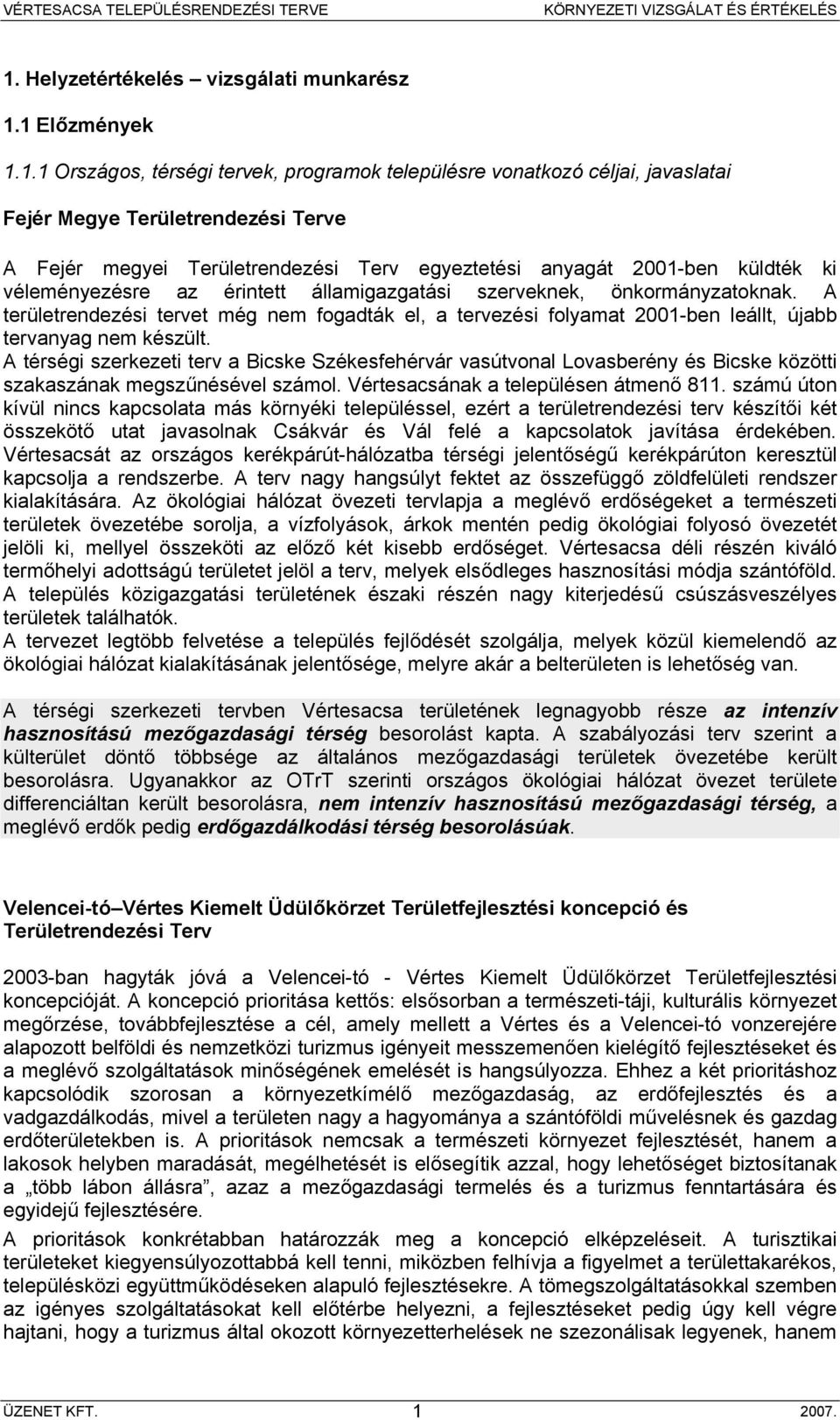 A területrendezési tervet még nem fogadták el, a tervezési folyamat 2001-ben leállt, újabb tervanyag nem készült.