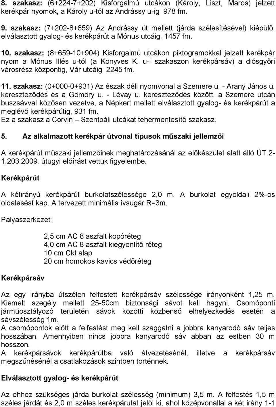 szakasz: (8+659-10+904) Kisforgalmú utcákon piktogramokkal jelzett kerékpár nyom a Mónus Illés u-tól (a Könyves K. u-i szakaszon kerékpársáv) a diósgyőri városrész központig, Vár utcáig 2245 fm. 11.