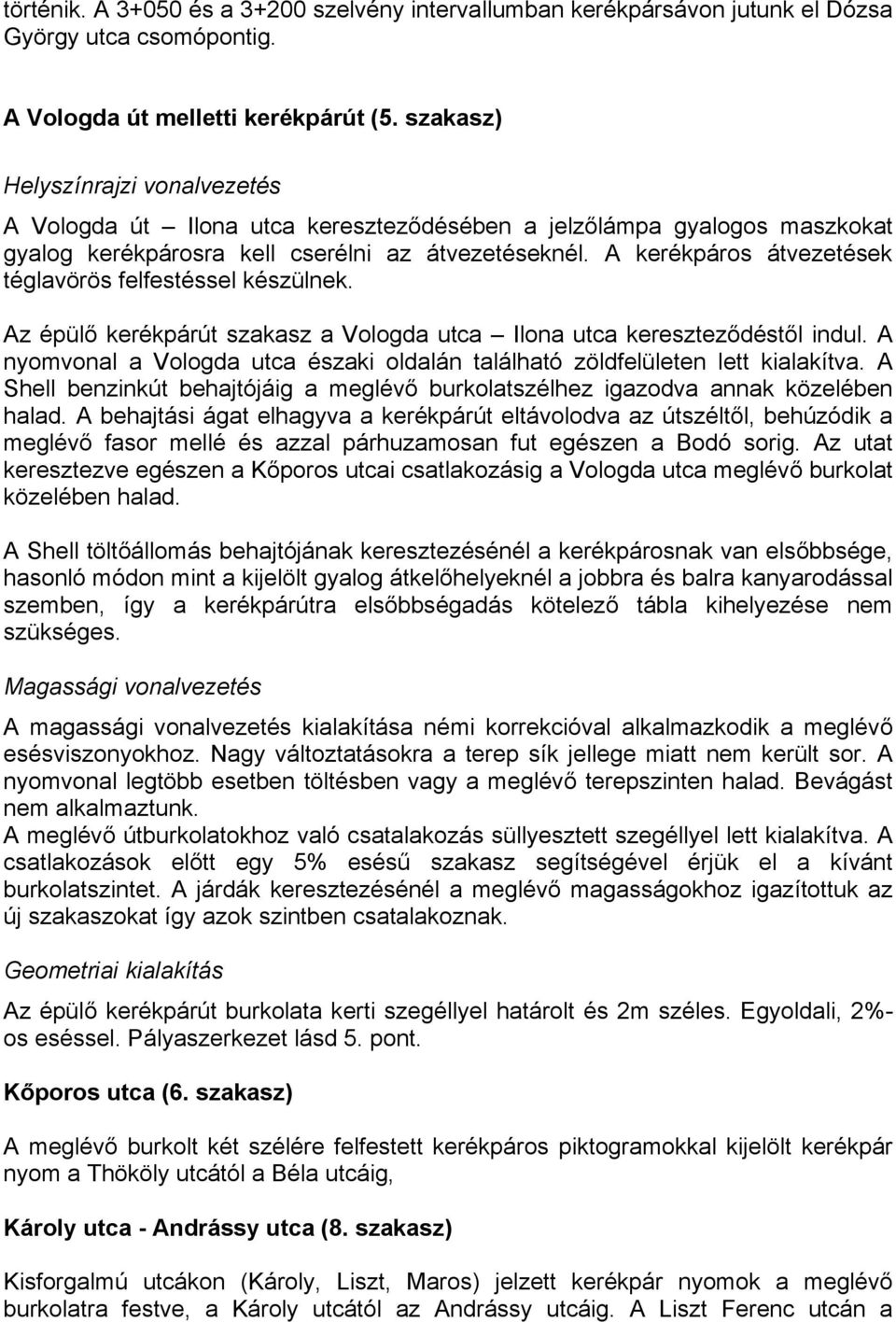 A kerékpáros átvezetések téglavörös felfestéssel készülnek. Az épülő kerékpárút szakasz a Vologda utca Ilona utca kereszteződéstől indul.