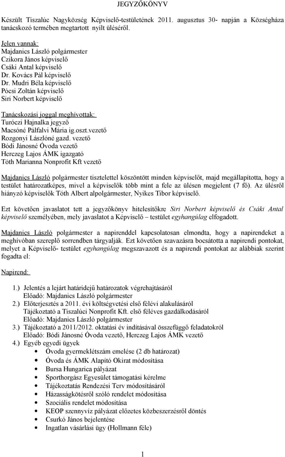 Mudri Béla képviselő Pócsi Zoltán képviselő Siri Norbert képviselő Tanácskozási joggal meghívottak: Macsóné Pálfalvi Mária ig.oszt.vezető Rozgonyi Lászlóné gazd.