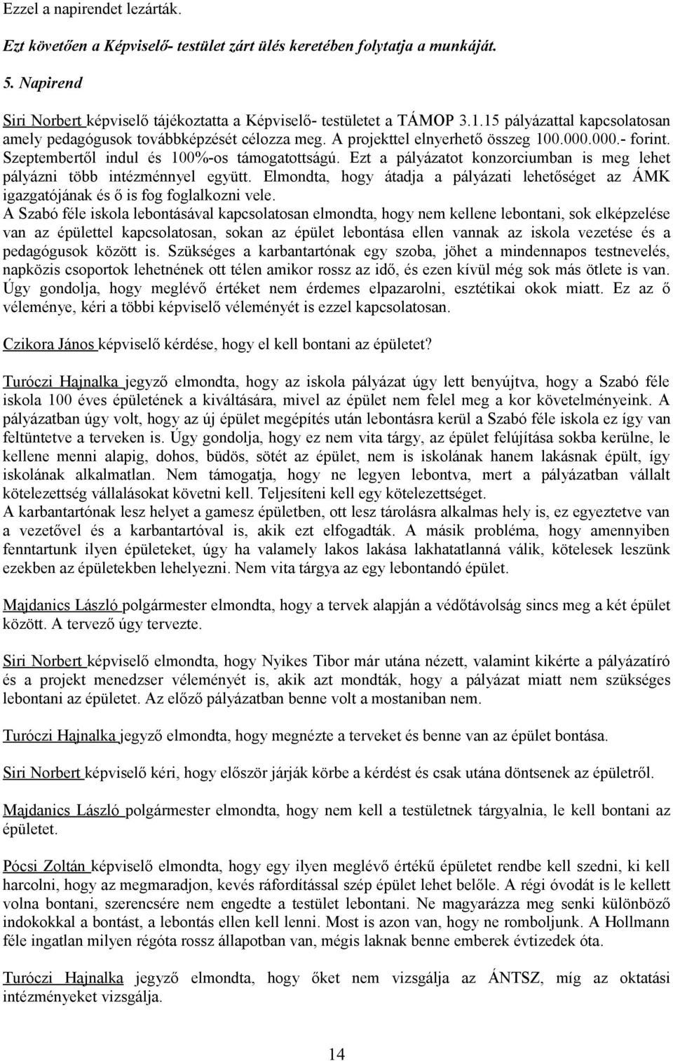 Ezt a pályázatot konzorciumban is meg lehet pályázni több intézménnyel együtt. Elmondta, hogy átadja a pályázati lehetőséget az ÁMK igazgatójának és ő is fog foglalkozni vele.