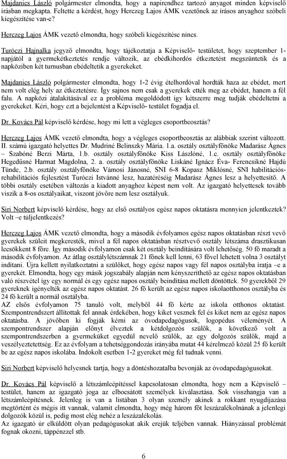 elmondta, hogy tájékoztatja a Képviselő- testületet, hogy szeptember 1- napjától a gyermekétkeztetés rendje változik, az ebédkihordós étkeztetést megszüntetik és a napköziben két turnusban