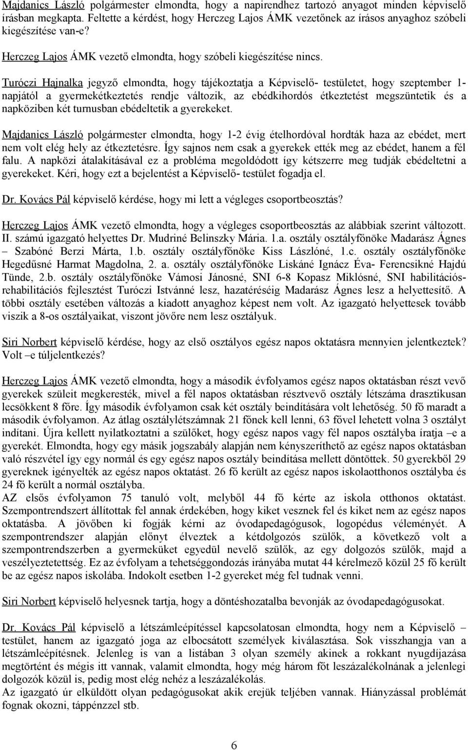 elmondta, hogy tájékoztatja a Képviselő- testületet, hogy szeptember 1- napjától a gyermekétkeztetés rendje változik, az ebédkihordós étkeztetést megszüntetik és a napköziben két turnusban