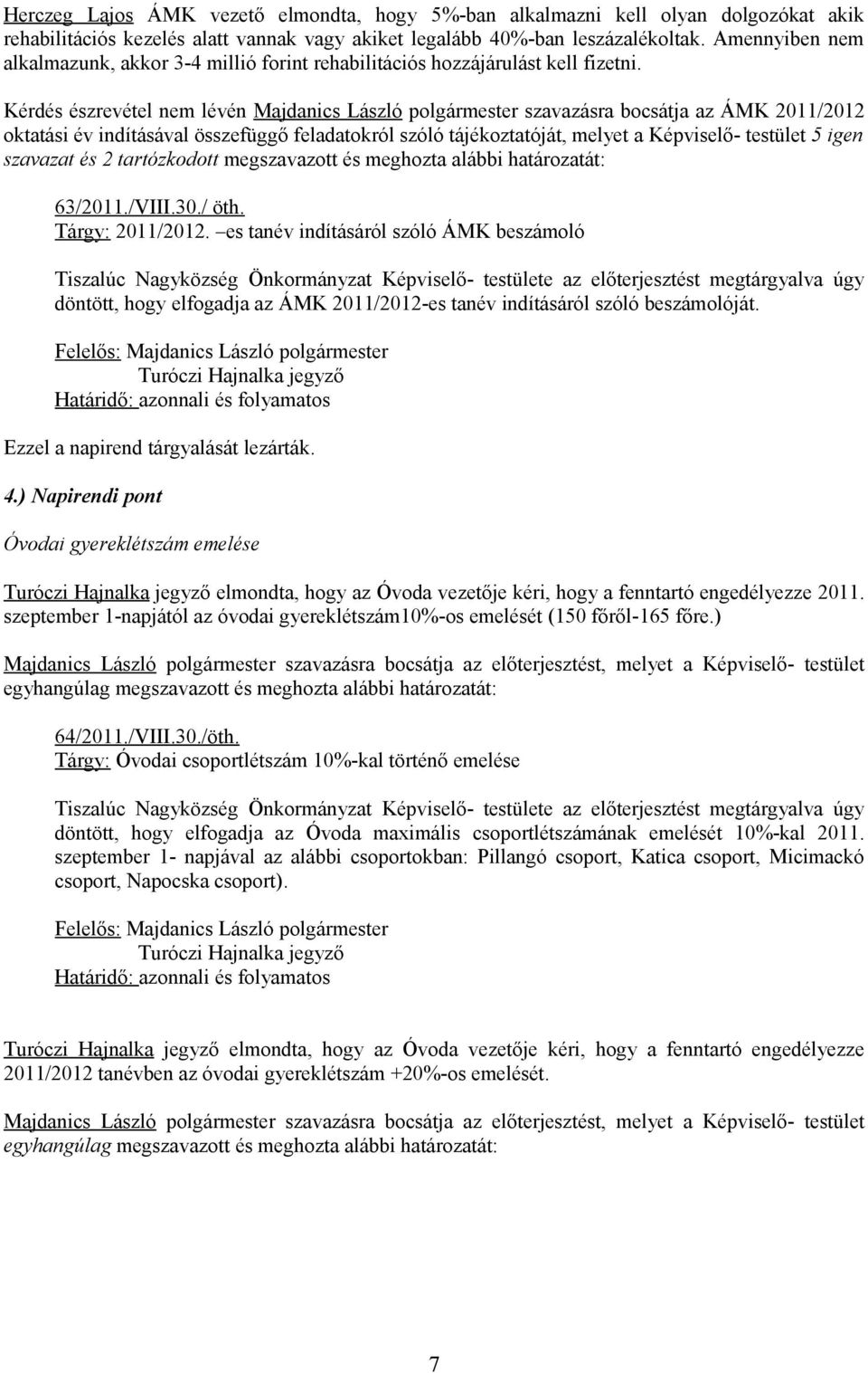 Kérdés észrevétel nem lévén Majdanics László polgármester szavazásra bocsátja az ÁMK 2011/2012 oktatási év indításával összefüggő feladatokról szóló tájékoztatóját, melyet a Képviselő- testület 5