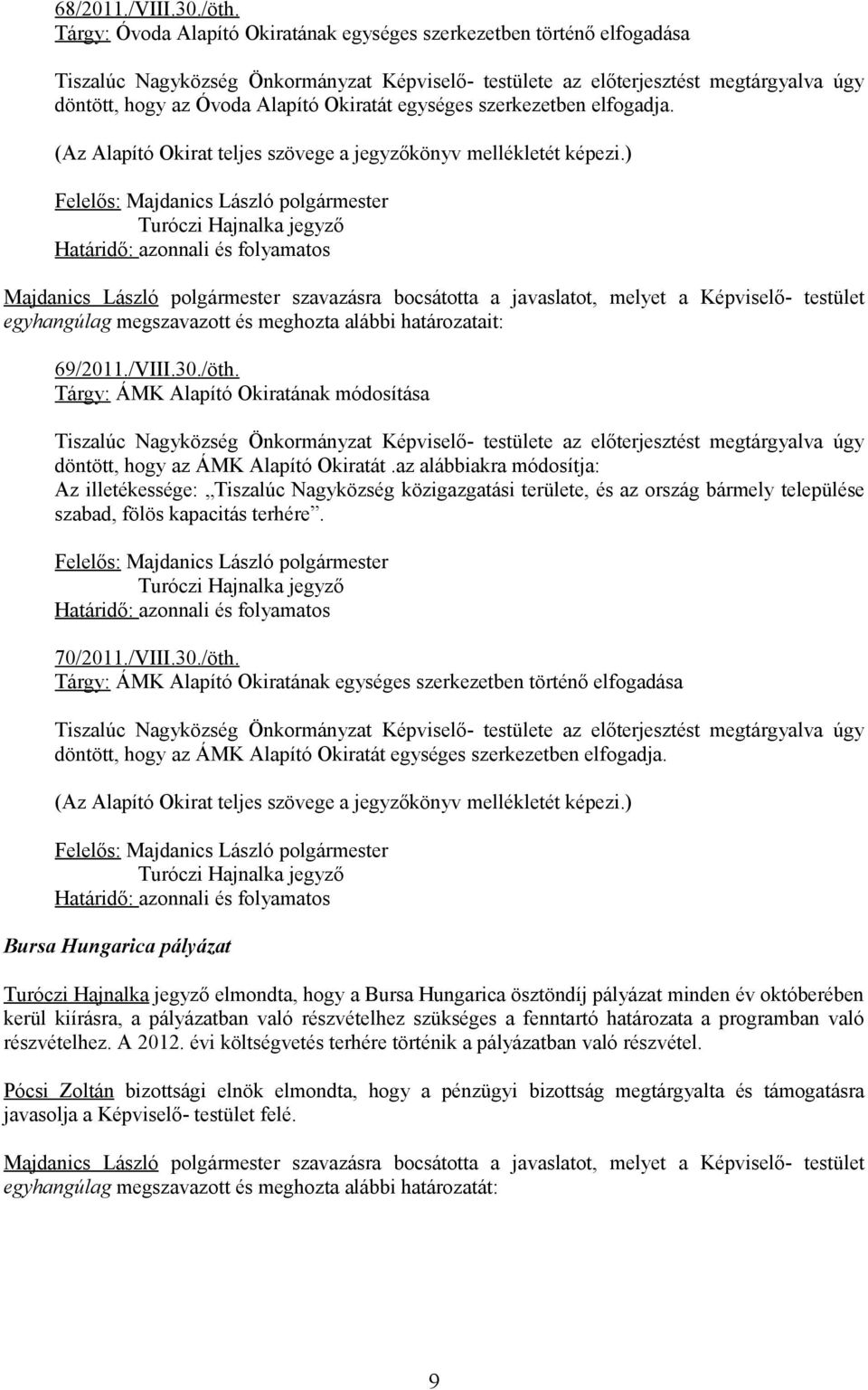 ) Majdanics László polgármester szavazásra bocsátotta a javaslatot, melyet a Képviselő- testület egyhangúlag megszavazott és meghozta alábbi határozatait: 69/2011./VIII.30./öth.